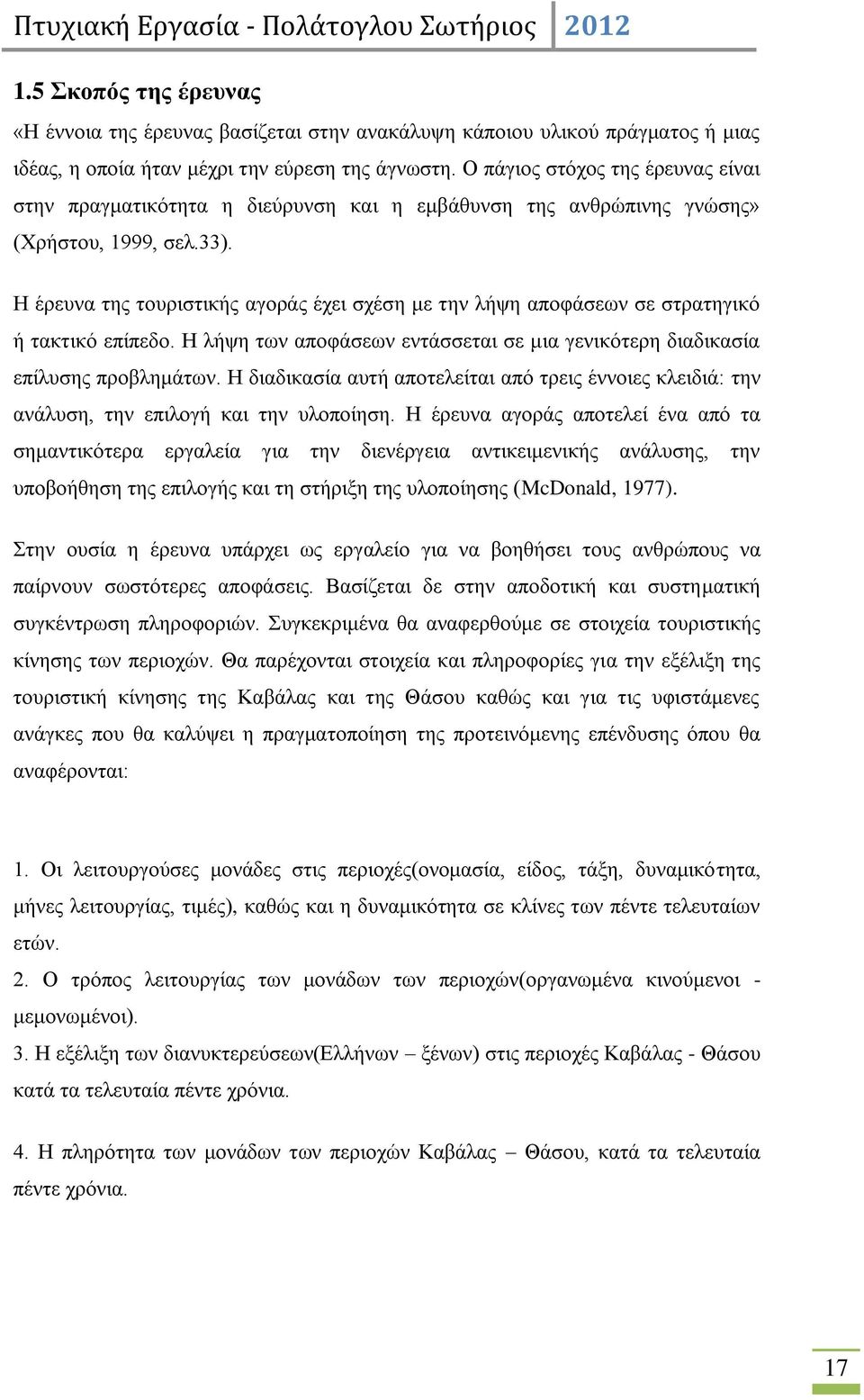 Ζ έξεπλα ηεο ηνπξηζηηθήο αγνξάο έρεη ζρέζε κε ηελ ιήςε απνθάζεσλ ζε ζηξαηεγηθφ ή ηαθηηθφ επίπεδν. Ζ ιήςε ησλ απνθάζεσλ εληάζζεηαη ζε κηα γεληθφηεξε δηαδηθαζία επίιπζεο πξνβιεκάησλ.