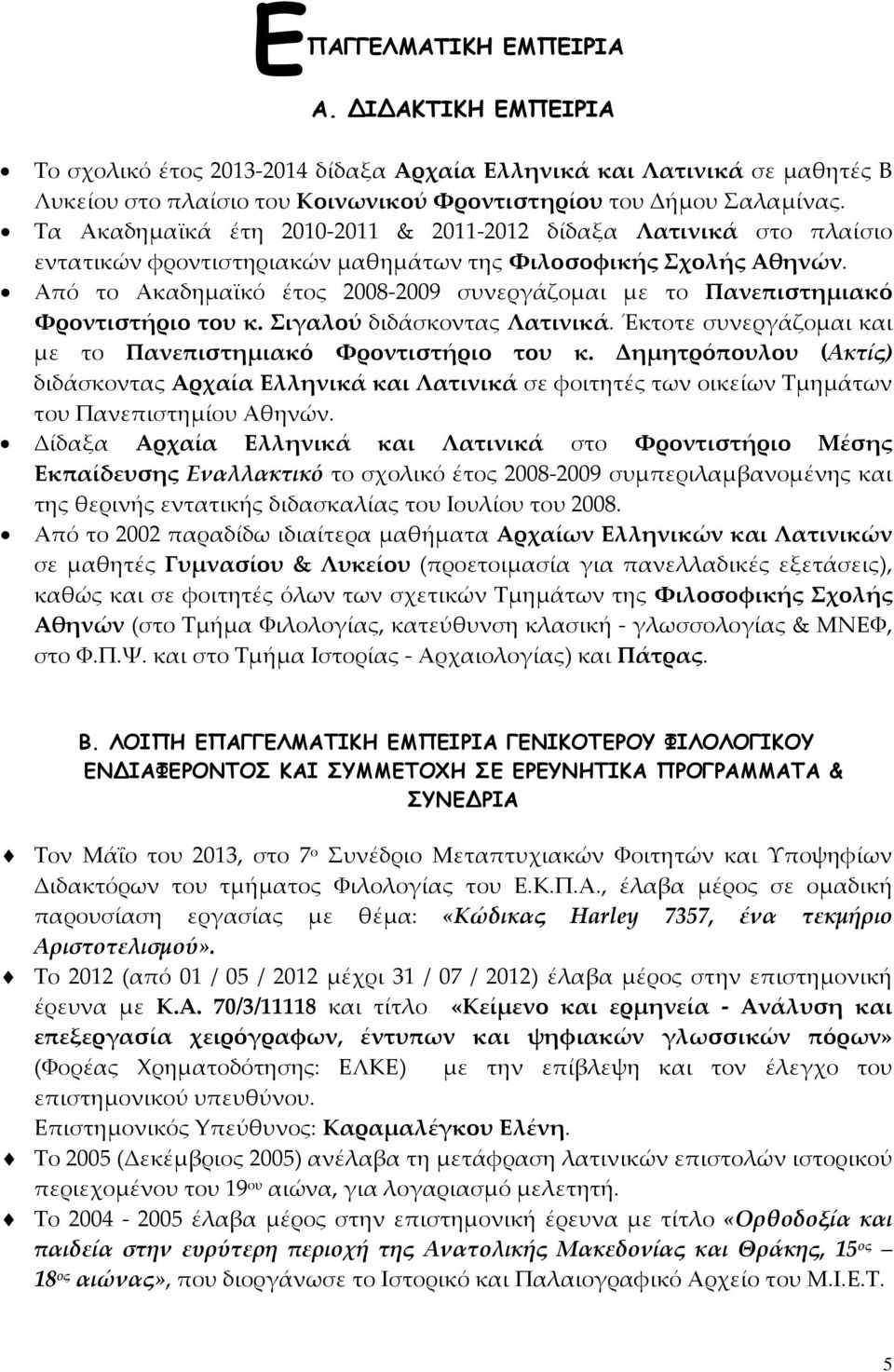 Από το Ακαδημαϊκό έτος 2008-2009 συνεργάζομαι με το Πανεπιστημιακό Φροντιστήριο του κ. Σιγαλού διδάσκοντας Λατινικά. Έκτοτε συνεργάζομαι και με το Πανεπιστημιακό Φροντιστήριο του κ.