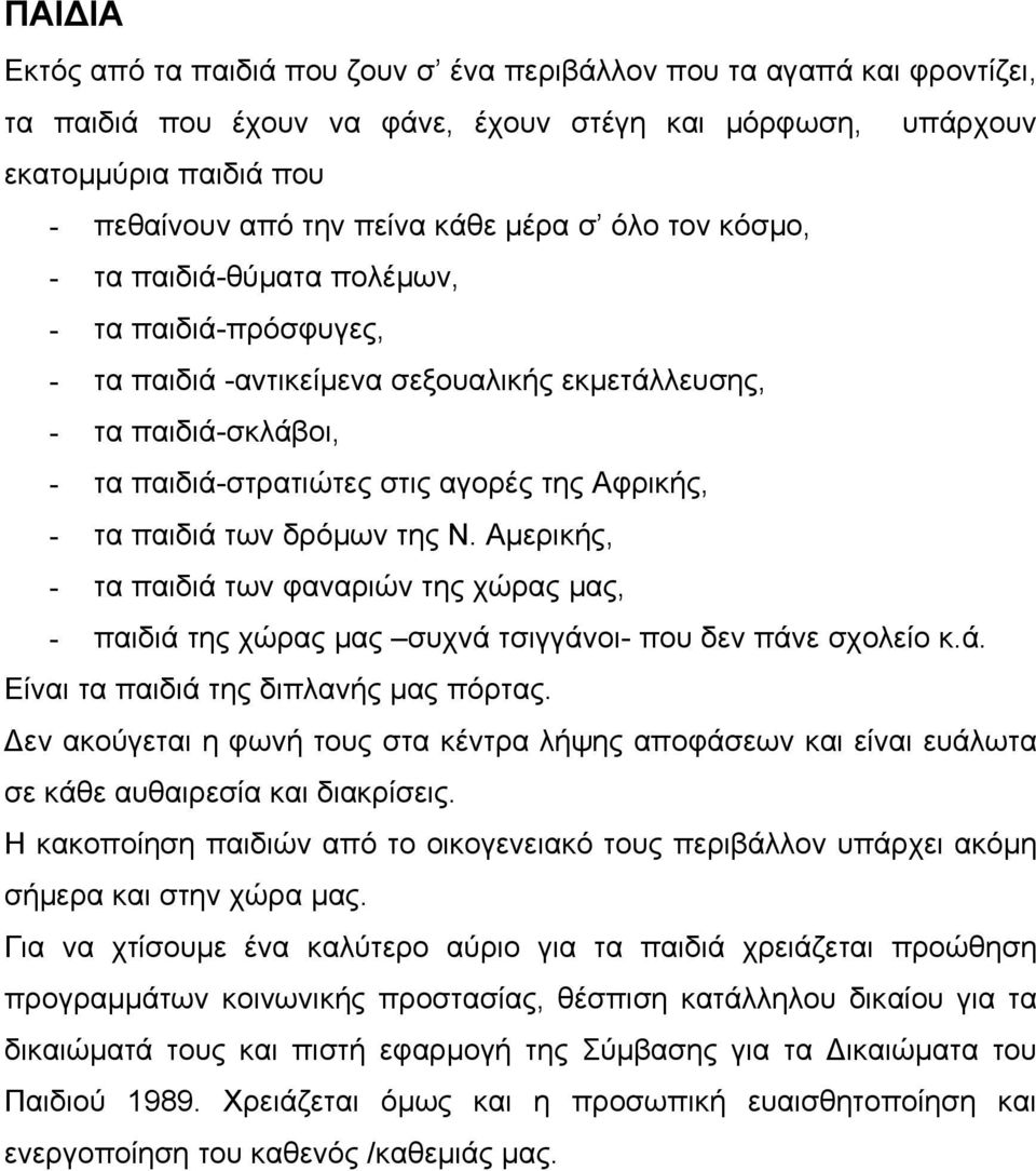 παιδιά των δρόµων της Ν. Αµερικής, - τα παιδιά των φαναριών της χώρας µας, - παιδιά της χώρας µας συχνά τσιγγάνοι- που δεν πάνε σχολείο κ.ά. Είναι τα παιδιά της διπλανής µας πόρτας.