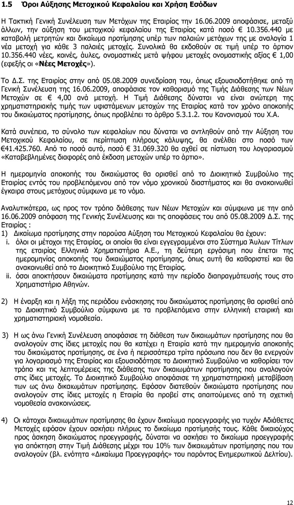 440 µε καταβολή µετρητών και δικαίωµα προτίµησης υπέρ των παλαιών µετόχων της µε αναλογία 1 νέα µετοχή για κάθε 3 παλαιές µετοχές. Συνολικά θα εκδοθούν σε τιµή υπέρ το άρτιον 10.356.