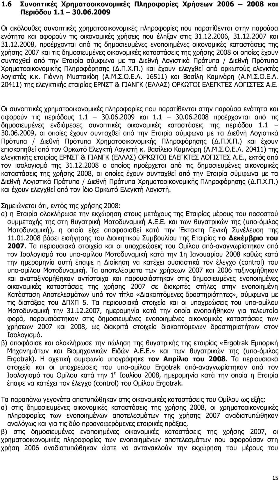 12.2008, προέρχονται από τις δηµοσιευµένες ενοποιηµένες οικονοµικές καταστάσεις της χρήσης 2007 και τις δηµοσιευµένες οικονοµικές καταστάσεις της χρήσης 2008 οι οποίες έχουν συνταχθεί από την Εταιρία