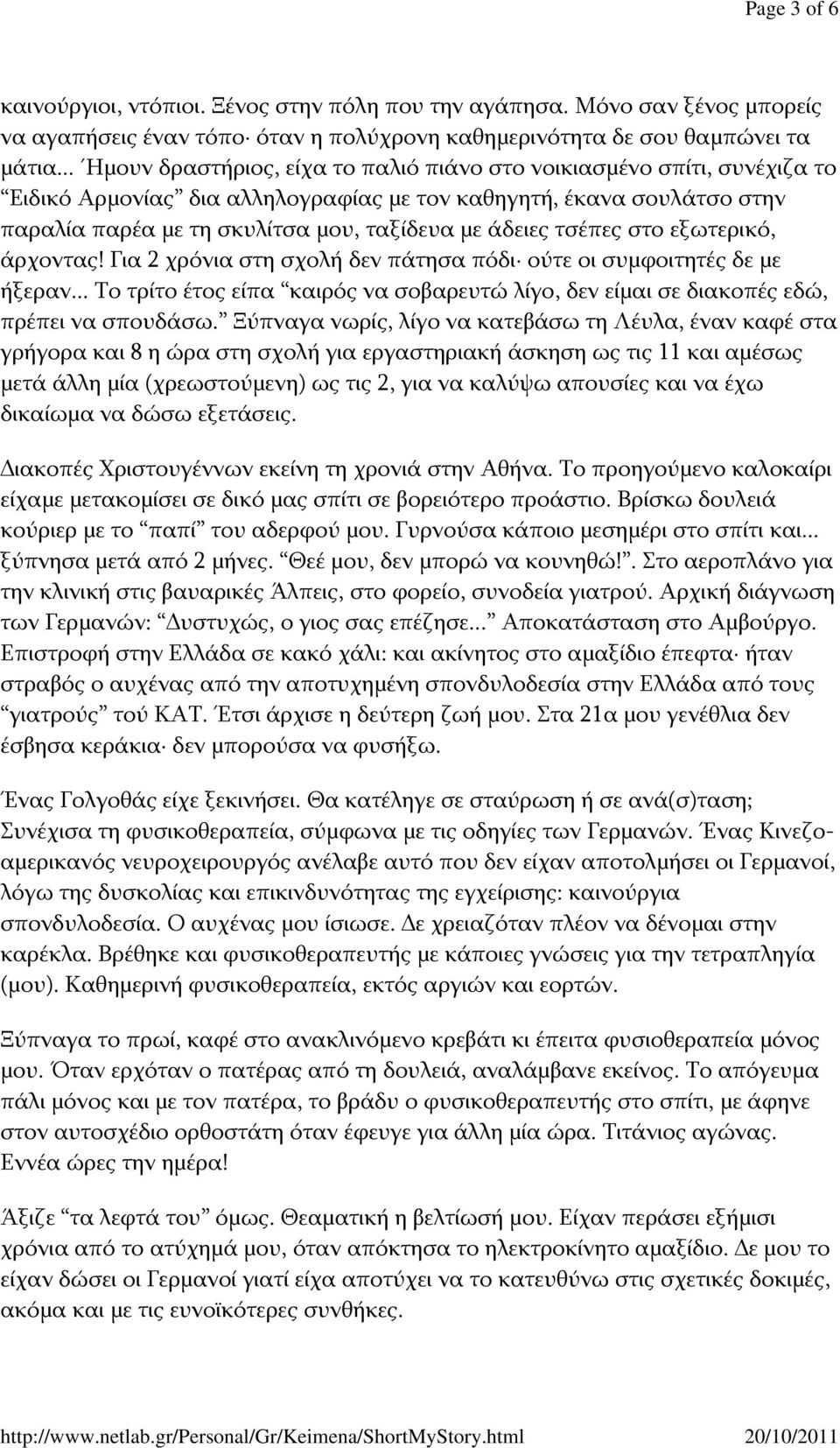 τσέπες στο εξωτερικό, άρχοντας! Για 2 χρόνια στη σχολή δεν πάτησα πόδι ούτε οι συμφοιτητές δε με ήξεραν... Το τρίτο έτος είπα καιρός να σοβαρευτώ λίγο, δεν είμαι σε διακοπές εδώ, πρέπει να σπουδάσω.