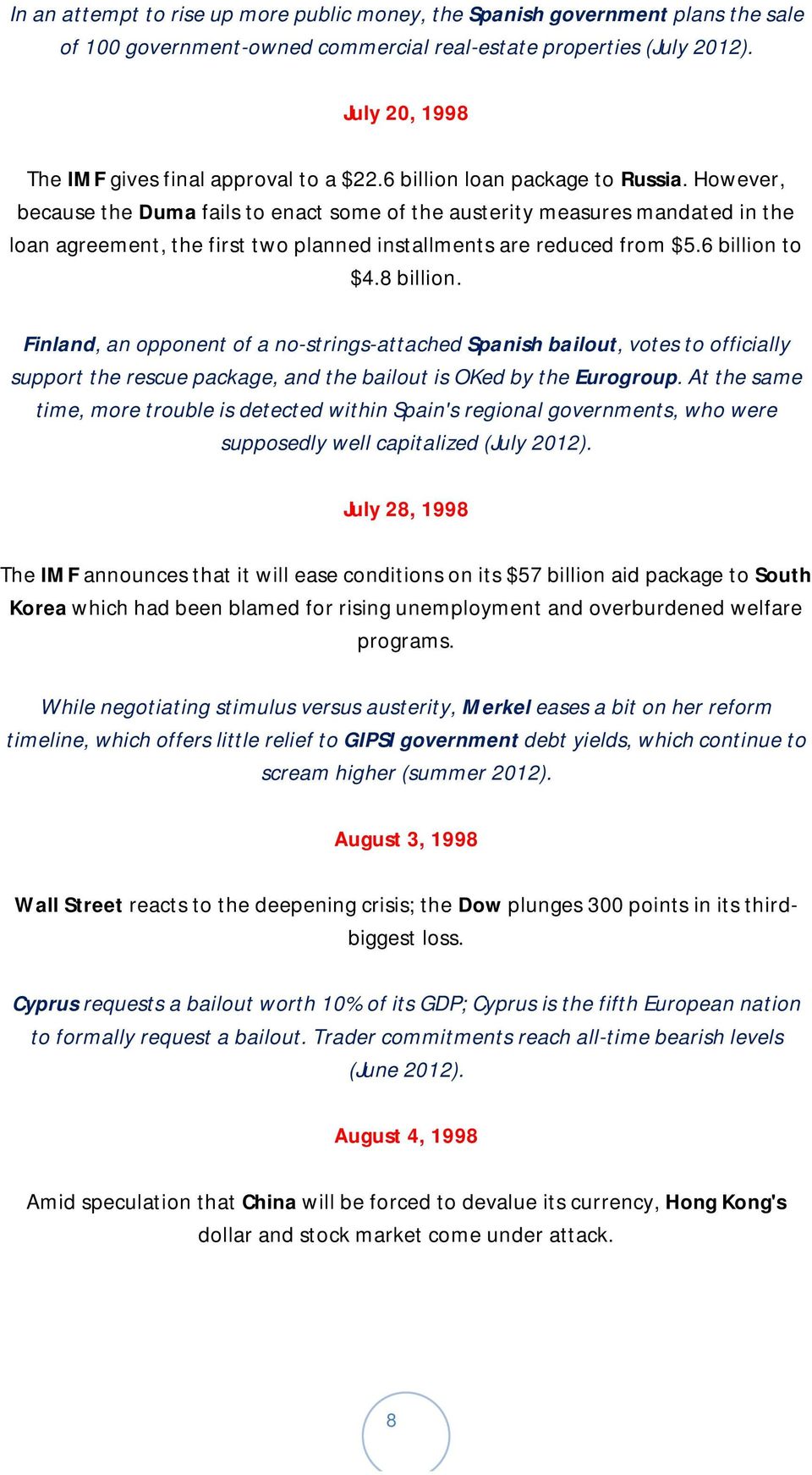 However, because the Duma fails to enact some of the austerity measures mandated in the loan agreement, the first two planned installments are reduced from $5.6 billion to $4.8 billion.