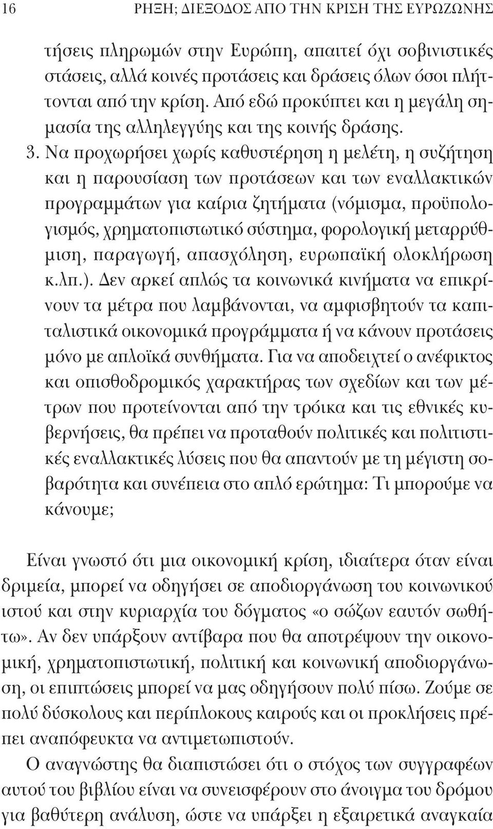 Να προχωρήσει χωρίς καθυστέρηση η μελέτη, η συζήτηση και η παρουσίαση των προτάσεων και των εναλλακτικών προγραμμάτων για καίρια ζητήματα (νόμισμα, προϋπολογισμός, χρηματοπιστωτικό σύστημα,