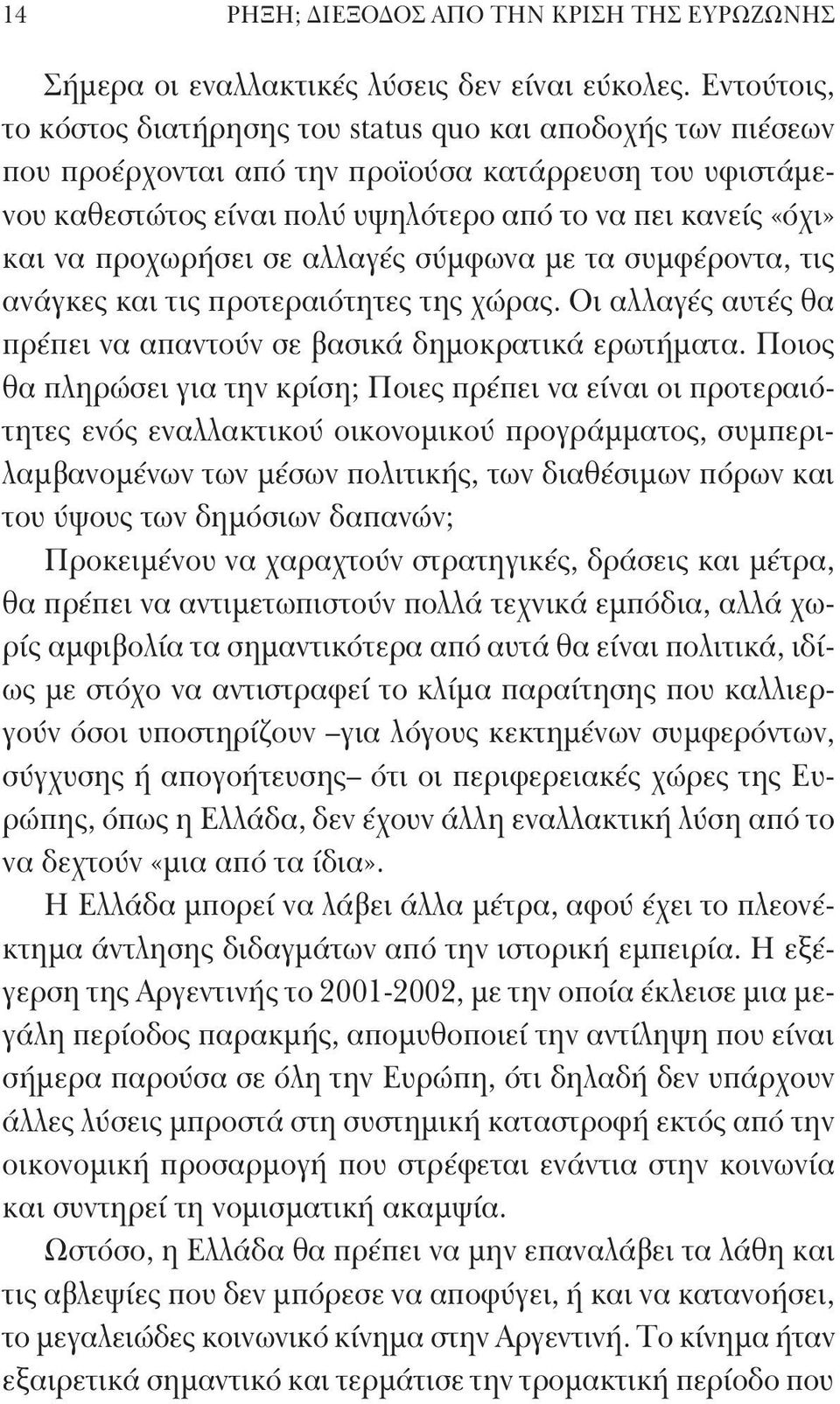 προχωρήσει σε αλλαγές σύμφωνα με τα συμφέροντα, τις ανάγκες και τις προτεραιότητες της χώρας. Οι αλλαγές αυτές θα πρέπει να απαντούν σε βασικά δημοκρατικά ερωτήματα.