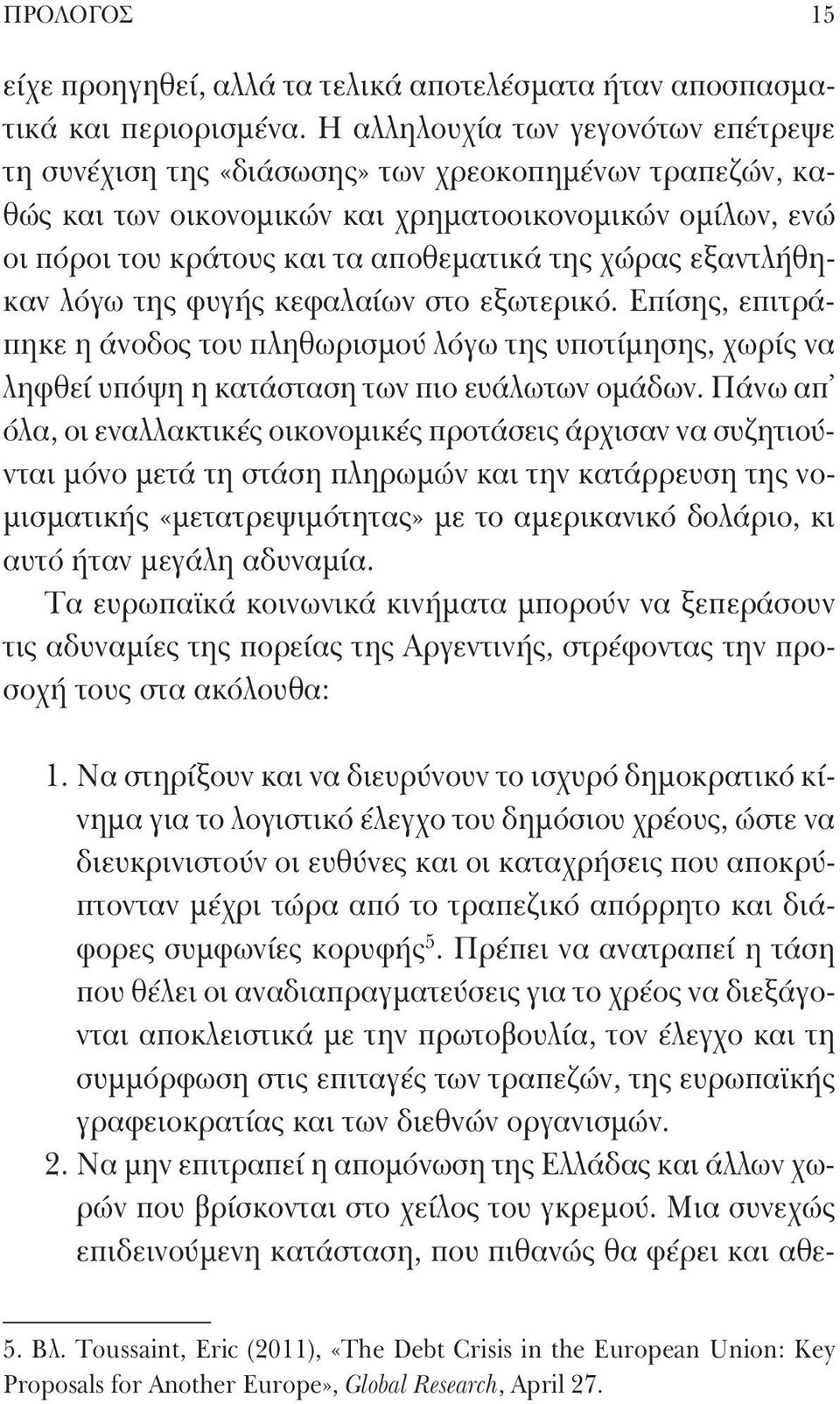 χώρας εξαντλήθηκαν λόγω της φυγής κεφαλαίων στο εξωτερικό. Επίσης, επιτράπηκε η άνοδος του πληθωρισμού λόγω της υποτίμησης, χωρίς να ληφθεί υπόψη η κατάσταση των πιο ευάλωτων ομάδων.