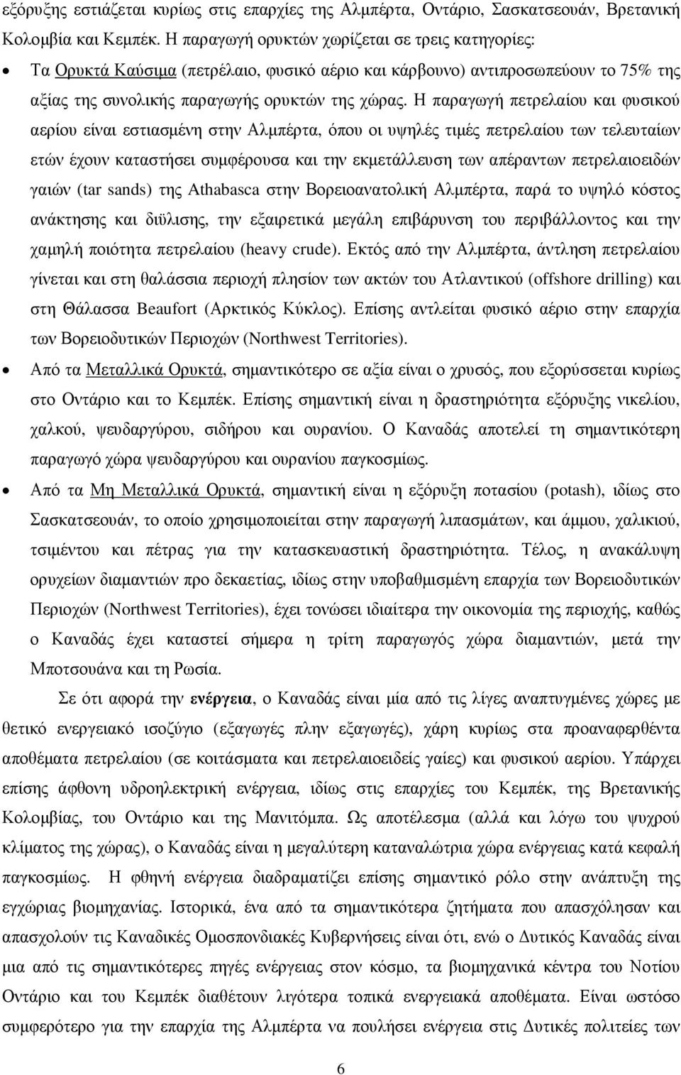 Η παραγωγή πετρελαίου και φυσικού αερίου είναι εστιασµένη στην Αλµπέρτα, όπου οι υψηλές τιµές πετρελαίου των τελευταίων ετών έχουν καταστήσει συµφέρουσα και την εκµετάλλευση των απέραντων