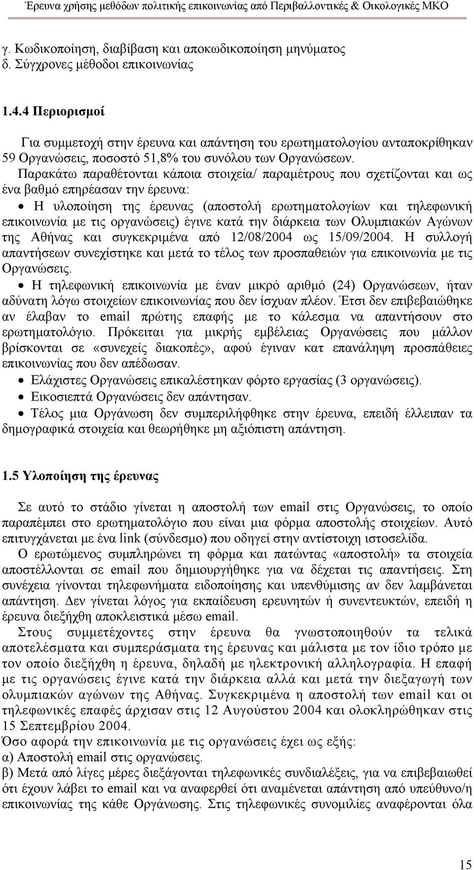 Παρακάτω παραθέτονται κάποια στοιχεία/ παραµέτρους που σχετίζονται και ως ένα βαθµό επηρέασαν την έρευνα: Η υλοποίηση της έρευνας (αποστολή ερωτηµατολογίων και τηλεφωνική επικοινωνία µε τις