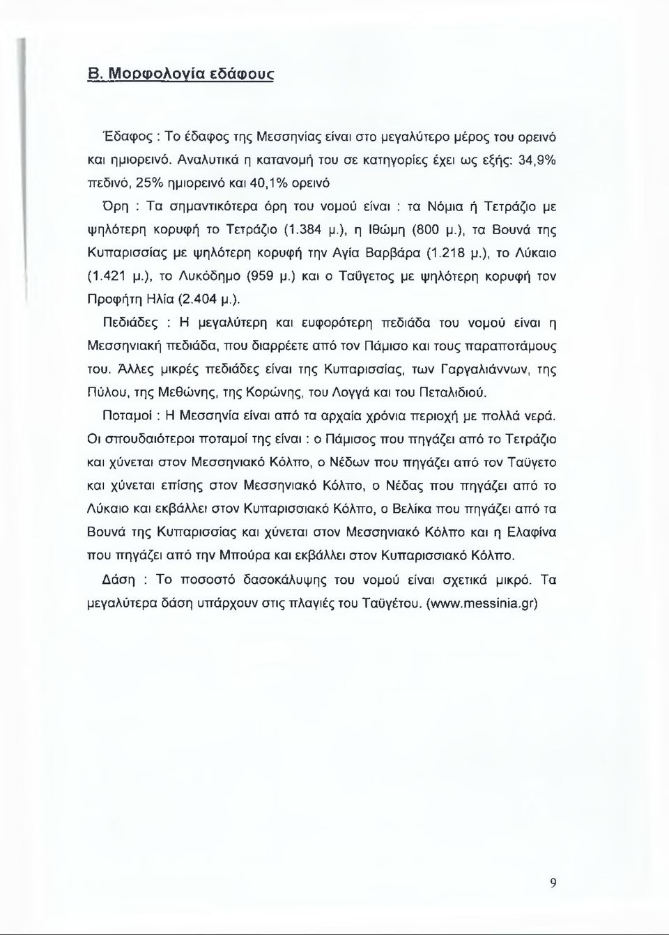 384 μ.), η Ιθώμη (800 μ.), τα Βουνά της Κυπαρισσίας με ψηλότερη κορυφή την Αγία Βαρβάρα (1.218 μ.), το Λύκαιο (1.421 μ.), το Λυκόδημο (959 μ.) και ο Ταΰγετος με ψηλότερη κορυφή τον Προφήτη Ηλία (2.