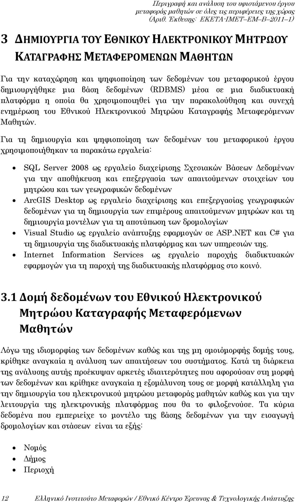 Για τη δημιουργία και ψηφιοποίηση των δεδομένων του μεταφορικού έργου χρησιμοποιήθηκαν τα παρακάτω εργαλεία: SQL Server 2008 ως εργαλείο διαχείρισης Σχεσιακών Βάσεων Δεδομένων για την αποθήκευση και