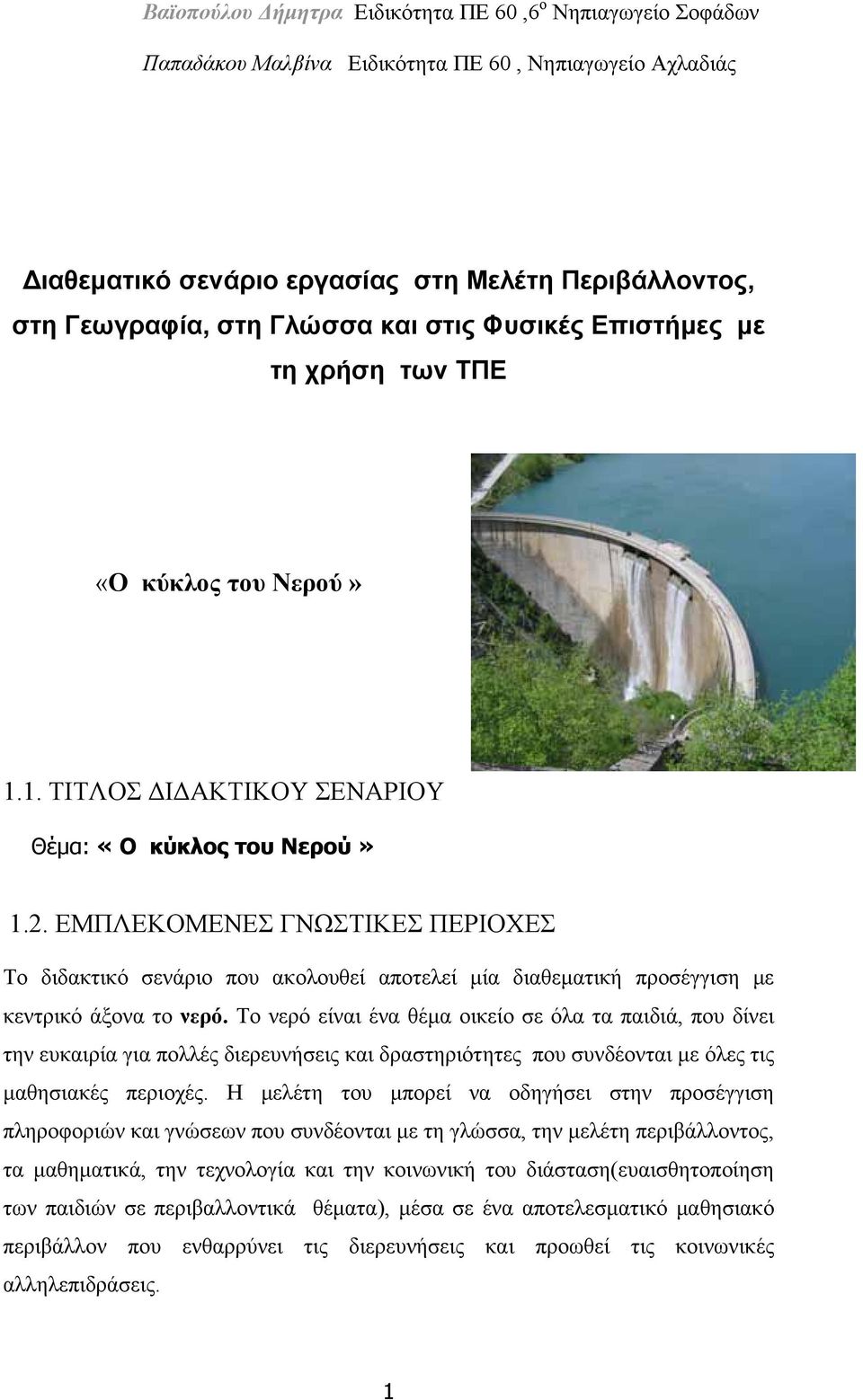 Το νερό είναι ένα θέμα οικείο σε όλα τα παιδιά, που δίνει την ευκαιρία για πολλές διερευνήσεις και δραστηριότητες που συνδέονται με όλες τις μαθησιακές περιοχές.