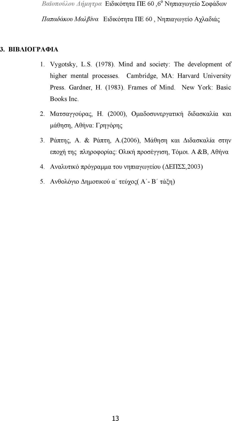 (2000), Ομαδοσυνεργατική διδασκαλία και μάθηση, Αθήνα: Γρηγόρης 3. Ράπτης, Α. & Ράπτη, Α.