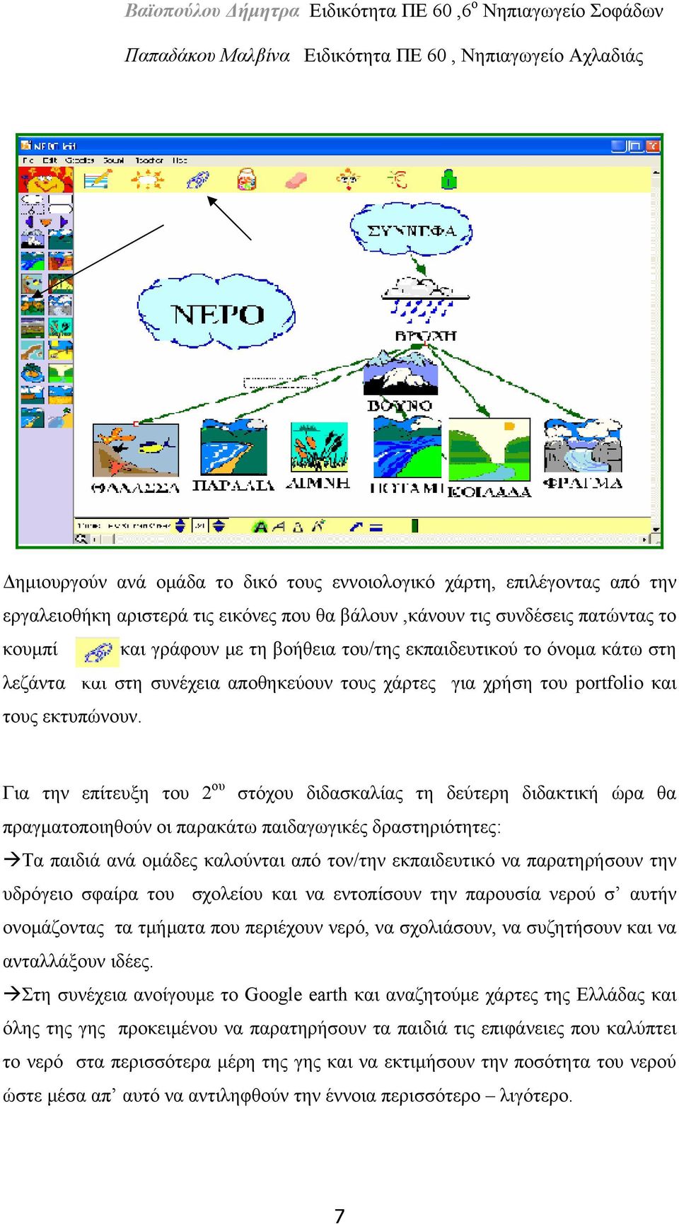 Για την επίτευξη του 2 ου στόχου διδασκαλίας τη δεύτερη διδακτική ώρα θα πραγματοποιηθούν οι παρακάτω παιδαγωγικές δραστηριότητες: Τα παιδιά ανά ομάδες καλούνται από τον/την εκπαιδευτικό να