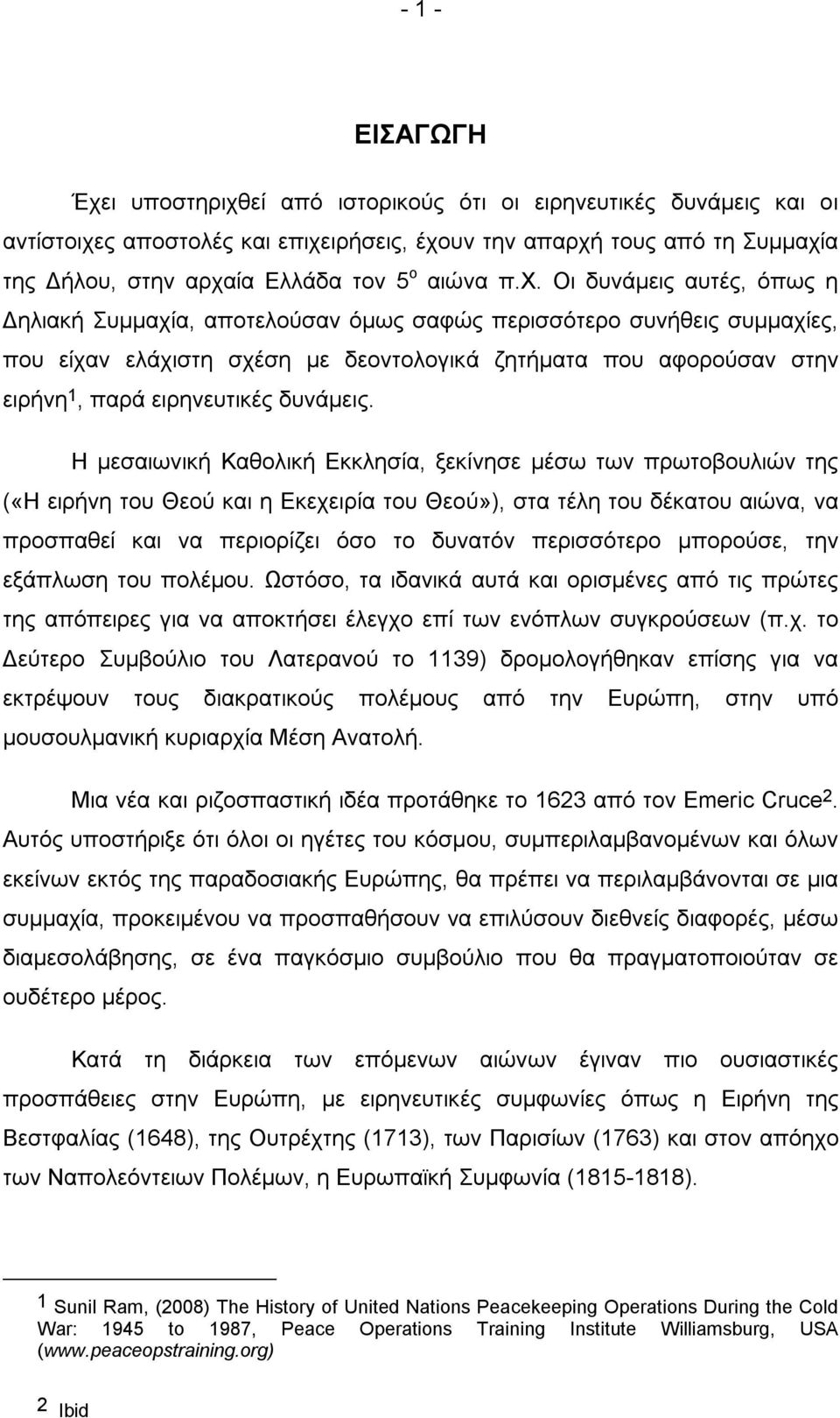 Οι δυνάμεις αυτές, όπως η Δηλιακή Συμμαχία, αποτελούσαν όμως σαφώς περισσότερο συνήθεις συμμαχίες, που είχαν ελάχιστη σχέση με δεοντολογικά ζητήματα που αφορούσαν στην ειρήνη 1, παρά ειρηνευτικές