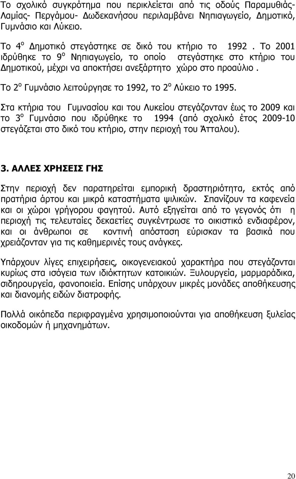 Το 2 ο Γυμνάσιο λειτούργησε το 1992, το 2 ο Λύκειο το 1995.