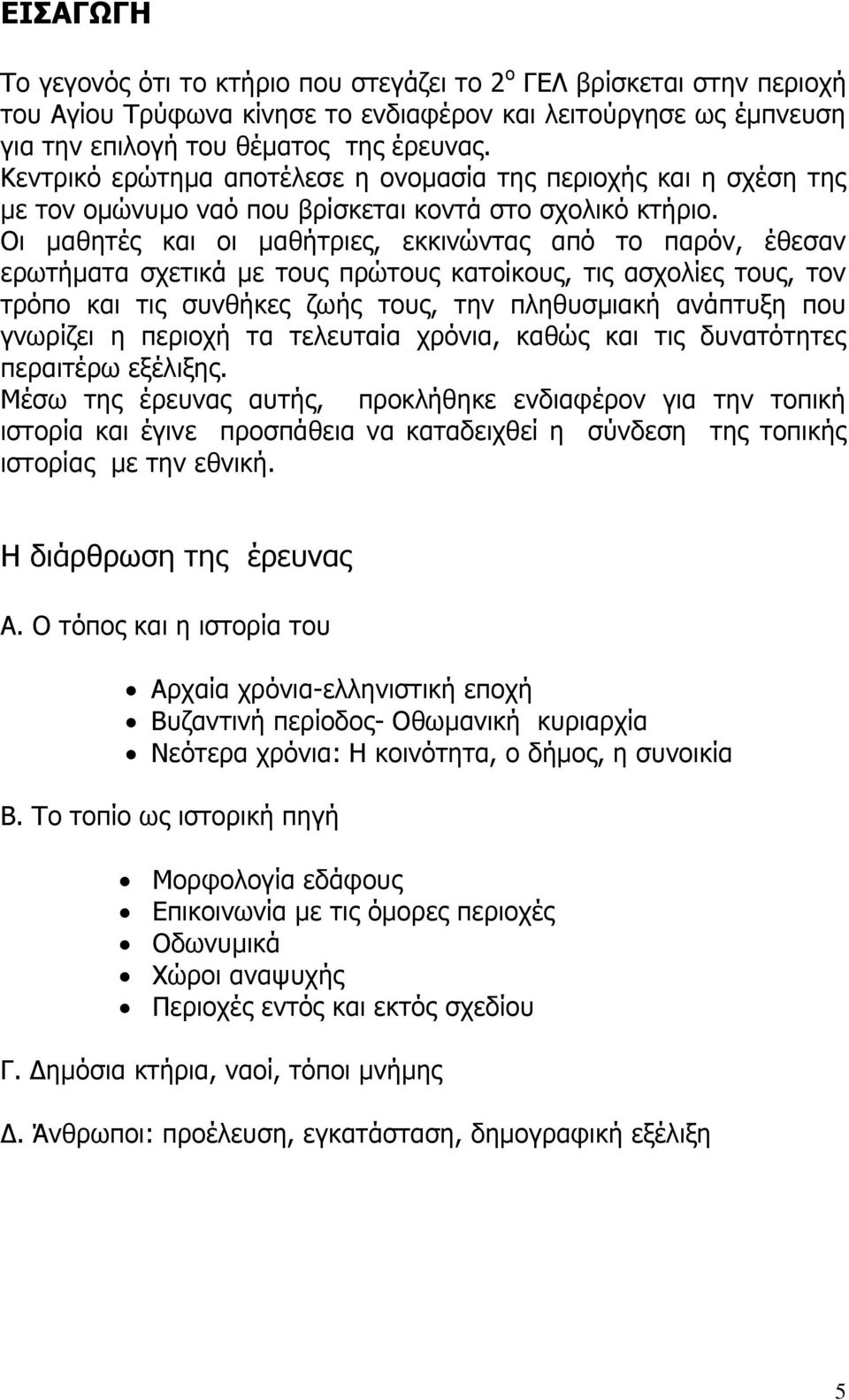 Οι μαθητές και οι μαθήτριες, εκκινώντας από το παρόν, έθεσαν ερωτήματα σχετικά με τους πρώτους κατοίκους, τις ασχολίες τους, τον τρόπο και τις συνθήκες ζωής τους, την πληθυσμιακή ανάπτυξη που