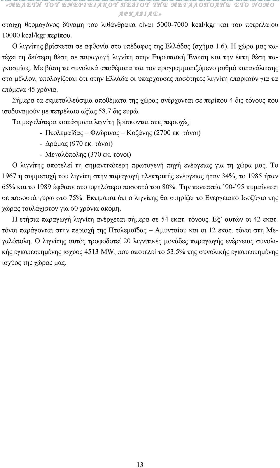 Με βάση τα συνολικά αποθέµατα και τον προγραµµατιζόµενο ρυθµό κατανάλωσης στο µέλλον, υπολογίζεται ότι στην Ελλάδα οι υπάρχουσες ποσότητες λιγνίτη επαρκούν για τα επόµενα 45 χρόνια.