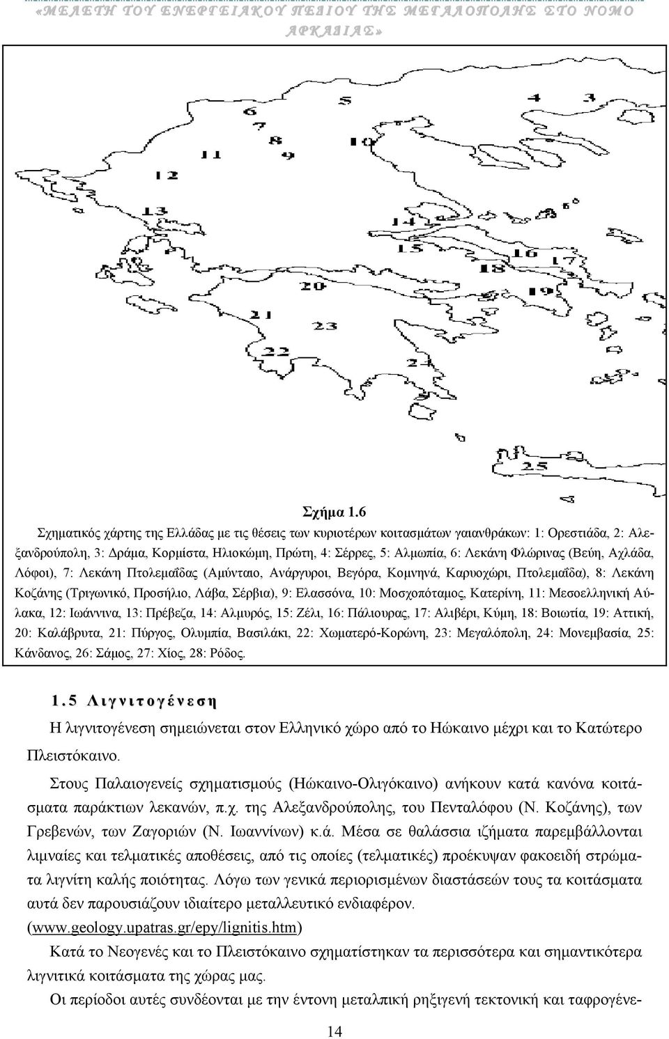 (Βεύη, Αχλάδα, Λόφοι), 7: Λεκάνη Πτολεµαΐδας (Αµύνταιο, Ανάργυροι, Βεγόρα, Κοµνηνά, Καρυοχώρι, Πτολεµαΐδα), 8: Λεκάνη Κοζάνης (Τριγωνικό, Προσήλιο, Λάβα, Σέρβια), 9: Ελασσόνα, 10: Μοσχοπόταµος,