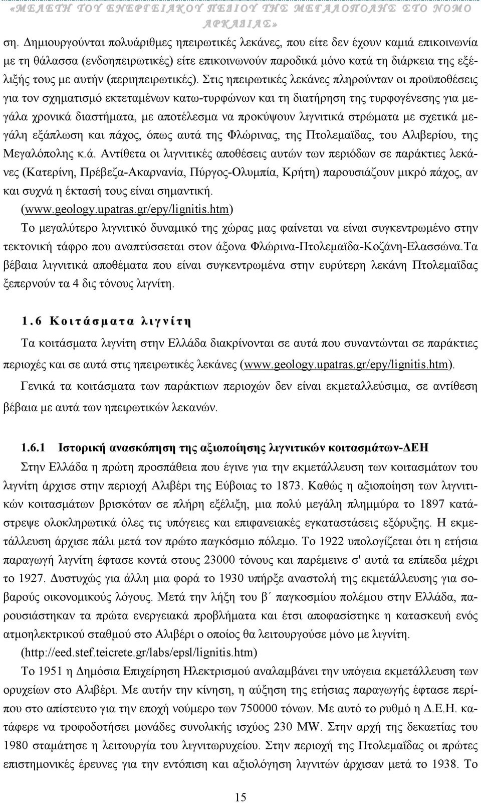 Στις ηπειρωτικές λεκάνες πληρούνταν οι προϋποθέσεις για τον σχηµατισµό εκτεταµένων κατω-τυρφώνων και τη διατήρηση της τυρφογένεσης για µεγάλα χρονικά διαστήµατα, µε αποτέλεσµα να προκύψουν λιγνιτικά