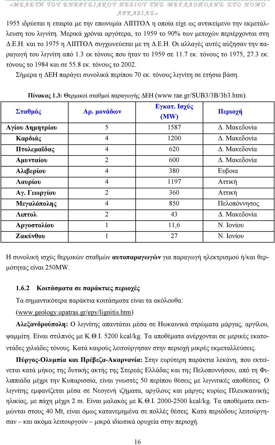 Σήµερα η ΕΗ παράγει συνολικά περίπου 70 εκ. τόνους λιγνίτη σε ετήσια βάση. Πίνακας 1.3: Θερµικοί σταθµοί παραγωγής ΕΗ (www.rae.gr/sub3/3b/3b3.htm). Σταθµός Αρ. µονάδων Εγκατ.