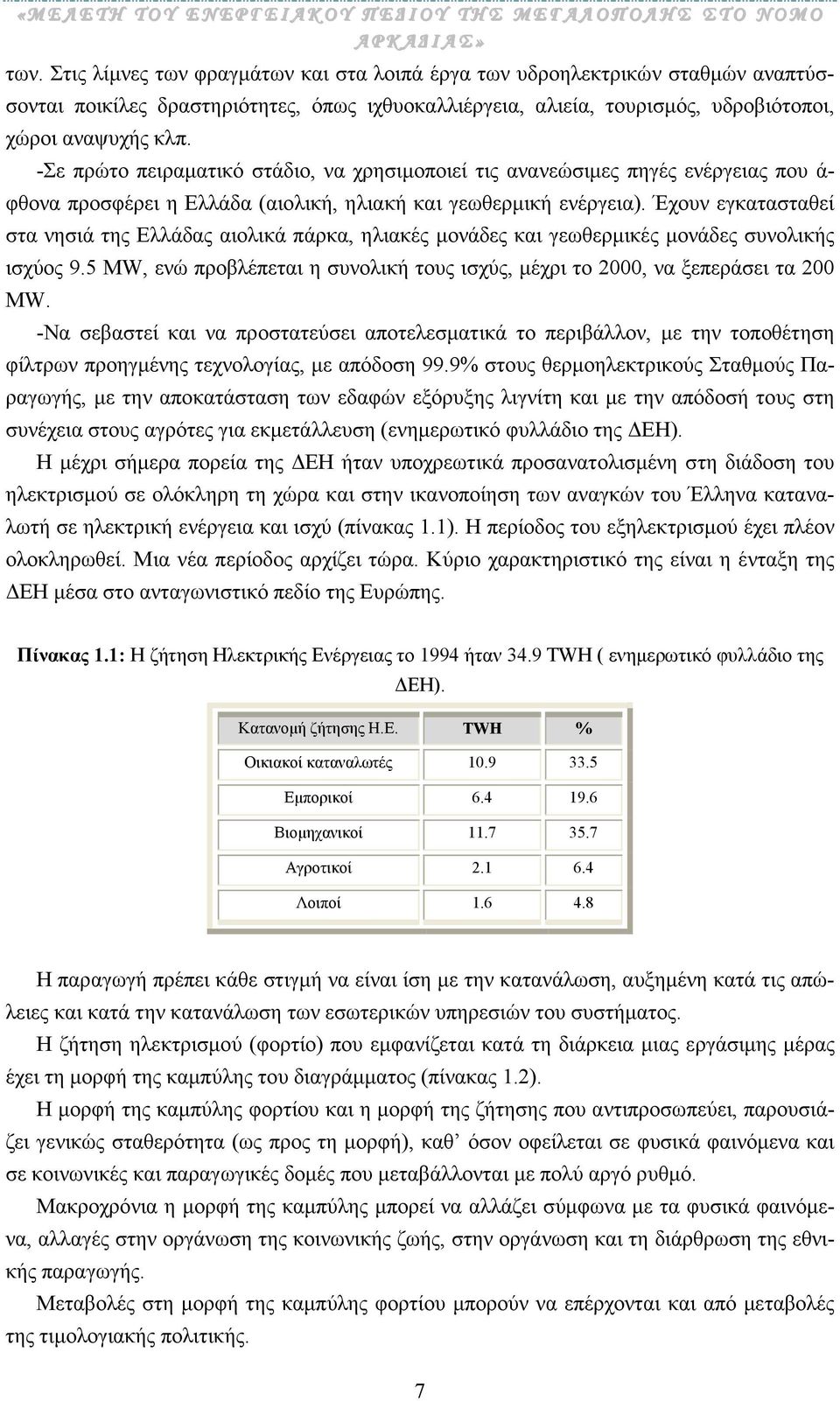 Έχουν εγκατασταθεί στα νησιά της Ελλάδας αιολικά πάρκα, ηλιακές µονάδες και γεωθερµικές µονάδες συνολικής ισχύος 9.5 MW, ενώ προβλέπεται η συνολική τους ισχύς, µέχρι το 2000, να ξεπεράσει τα 200 MW.