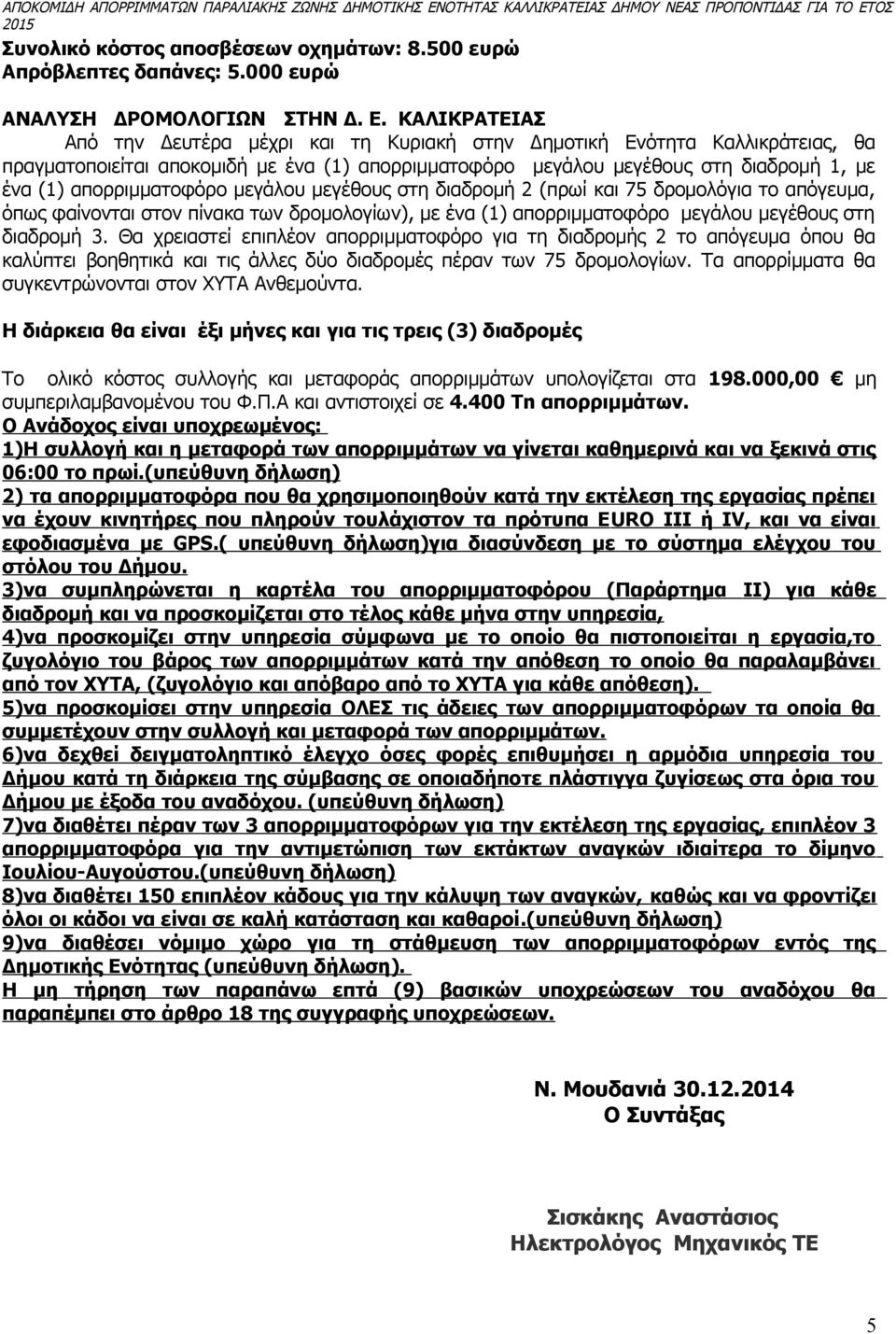 απορριμματοφόρο μεγάλου μεγέθους στη διαδρομή 2 (πρωί και 75 δρομολόγια το απόγευμα, όπως φαίνονται στον πίνακα των δρομολογίων), με ένα (1) απορριμματοφόρο μεγάλου μεγέθους στη διαδρομή 3.