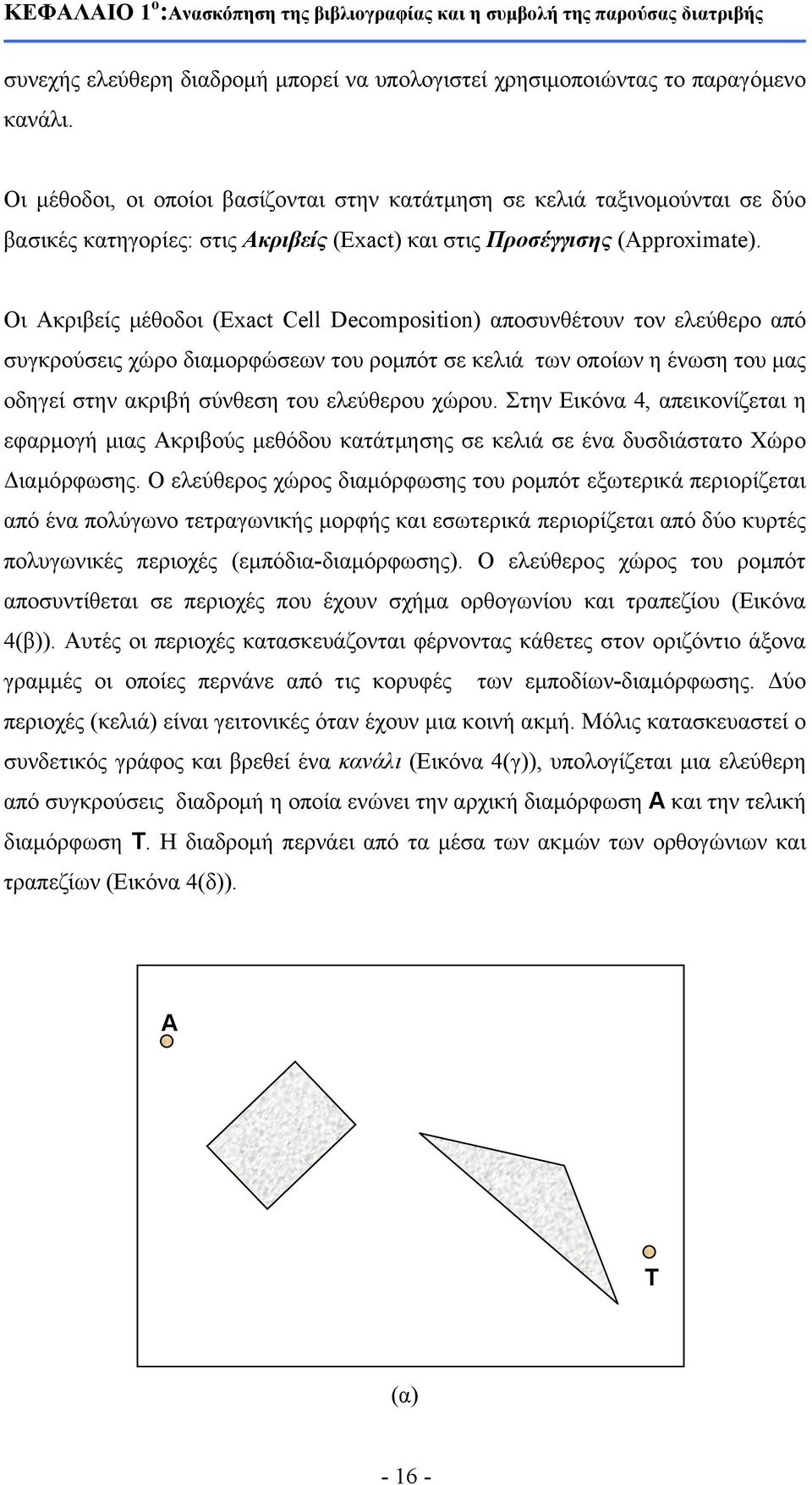 Οι Ακριβείς μέθοδοι (Exact Cell Decompositio) αποσυνθέτουν τον ελεύθερο από συγκρούσεις χώρο διαμορφώσεων του ρομπότ σε κελιά των οποίων η ένωση του μας οδηγεί στην ακριβή σύνθεση του ελεύθερου χώρου.