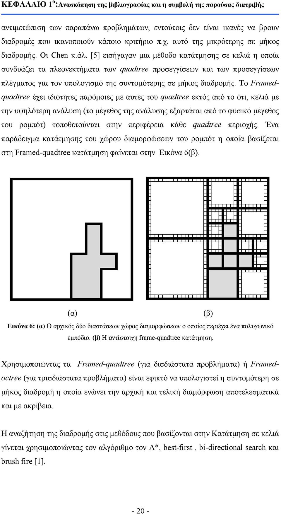 [5] εισήγαγαν μια μέθοδο κατάτμησης σε κελιά η οποία συνδυάζει τα πλεονεκτήματα των quadtree προσεγγίσεων και των προσεγγίσεων πλέγματος για τον υπολογισμό της συντομότερης σε μήκος διαδρομής.
