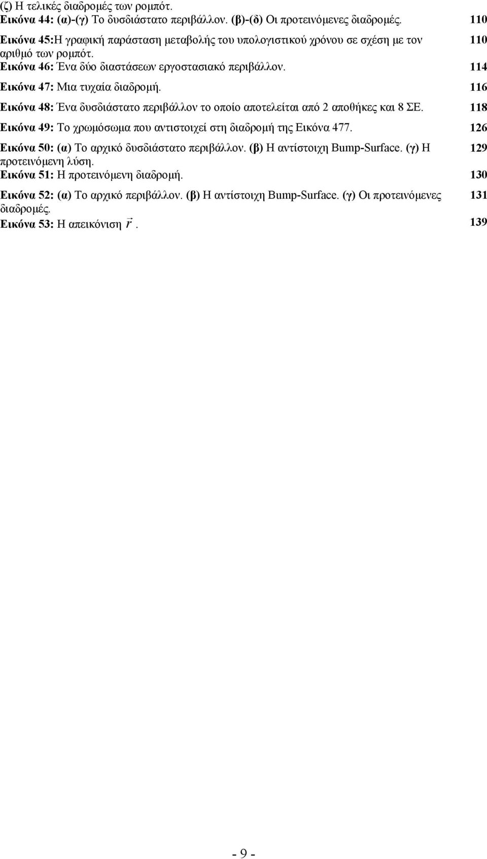 114 Εικόνα 47: Μια τυχαία διαδρομή. 116 Εικόνα 48: Ένα δυσδιάστατο περιβάλλον το οποίο αποτελείται από 2 αποθήκες και 8 ΣΕ.