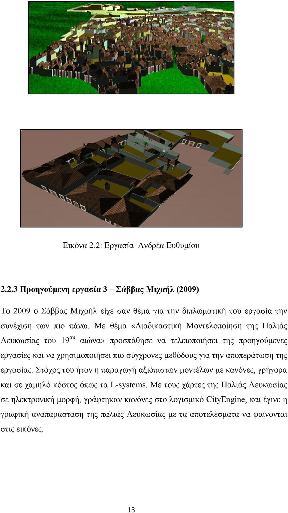 για την αποπεράτωση της εργασίας. Στόχος του ήταν η παραγωγή αξιόπιστων μοντέλων με κανόνες, γρήγορα και σε χαμηλό κόστος όπως τα L-systems.