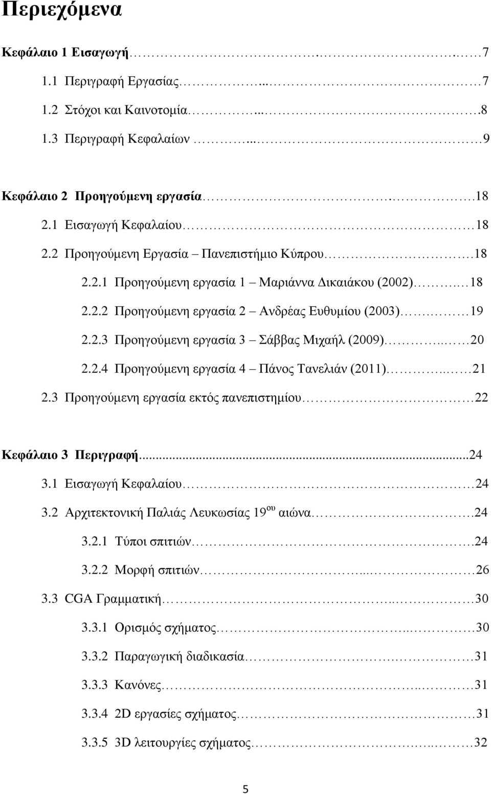 . 20 2.2.4 Προηγούμενη εργασία 4 Πάνος Τανελιάν (2011).. 21 2.3 Προηγούμενη εργασία εκτός πανεπιστημίου 22 Κεφάλαιο 3 Περιγραφή...24 3.1 Εισαγωγή Κεφαλαίου 24 3.