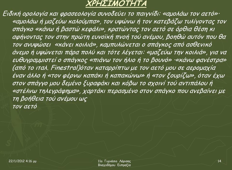 λέγεται: «μαζεύω την κοιλιά», για να ευθυγραμμιστεί ο σπάγκος «πιάνω τον ήλιο ή το βουνό» «κάνω φανέστρα» (από το ιταλ.