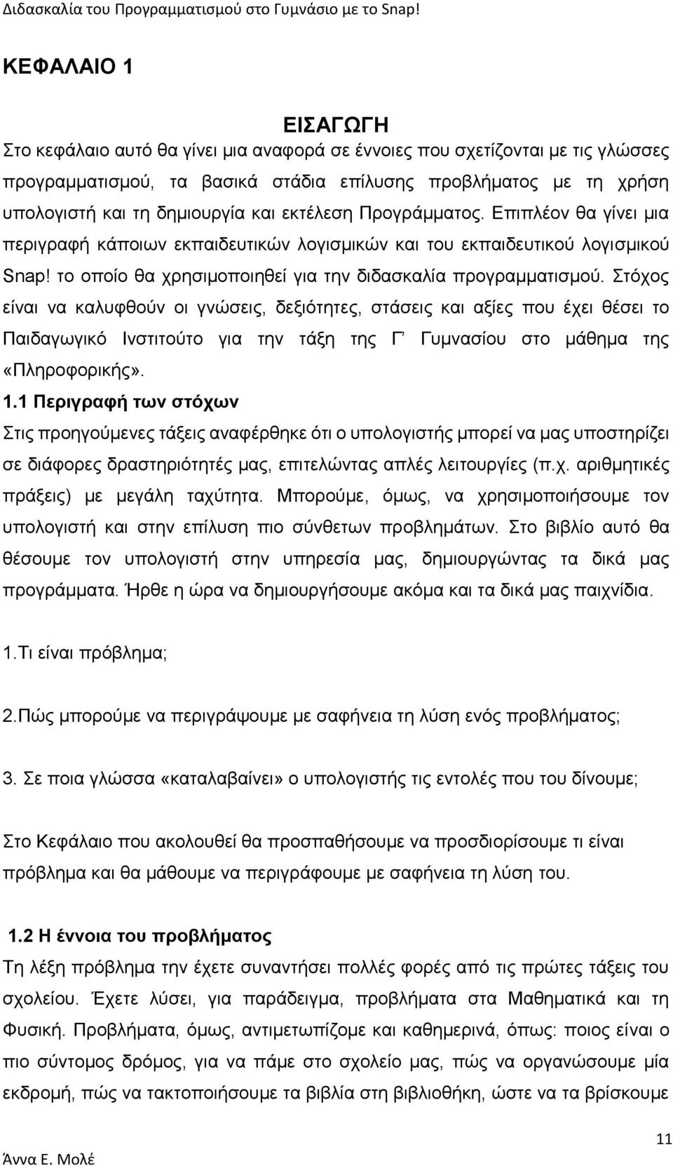 Στόχος είναι να καλυφθούν οι γνώσεις, δεξιότητες, στάσεις και αξίες που έχει θέσει το Παιδαγωγικό Ινστιτούτο για την τάξη της Γ Γυμνασίου στο μάθημα της «Πληροφορικής». 1.