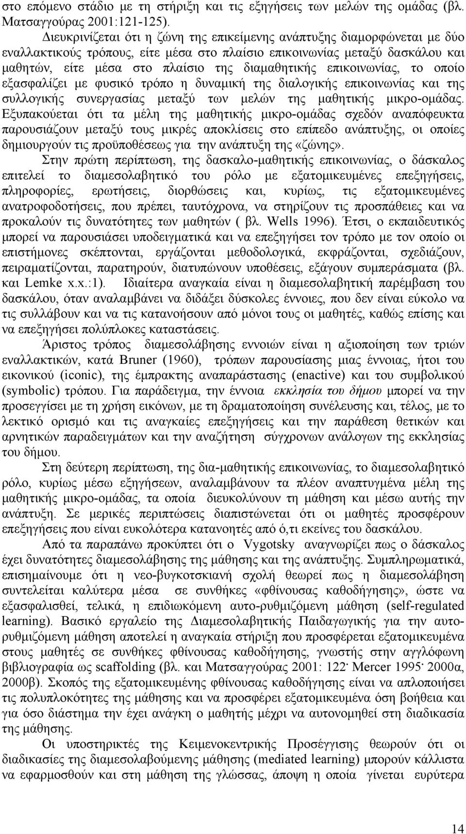 επικοινωνίας, το οποίο εξασφαλίζει με φυσικό τρόπο η δυναμική της διαλογικής επικοινωνίας και της συλλογικής συνεργασίας μεταξύ των μελών της μαθητικής μικρο-ομάδας.