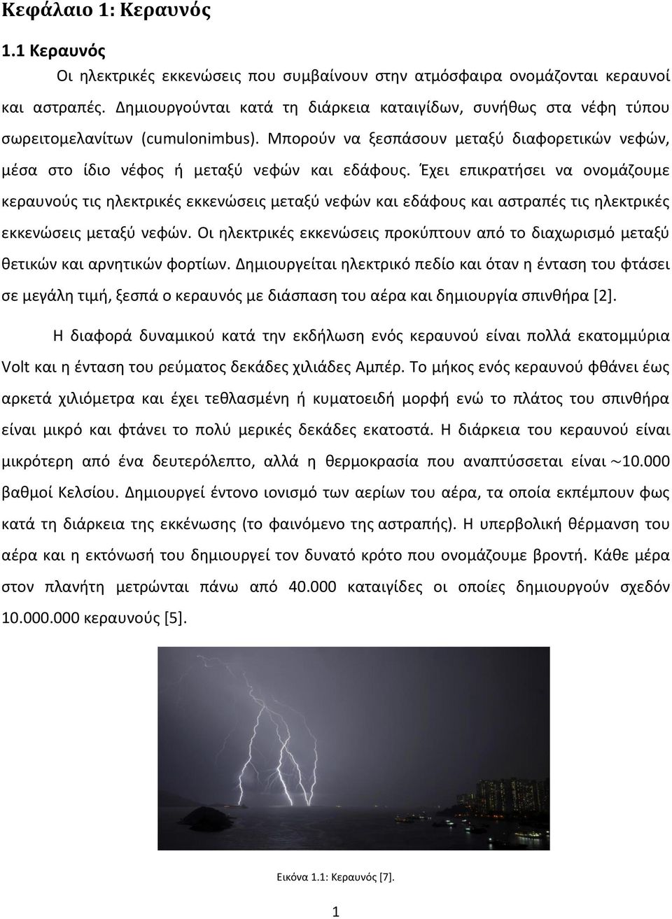 Έχει επικρατήσει να ονοµάζουµε κεραυνούς τις ηλεκτρικές εκκενώσεις µεταξύ νεφών και εδάφους και αστραπές τις ηλεκτρικές εκκενώσεις µεταξύ νεφών.