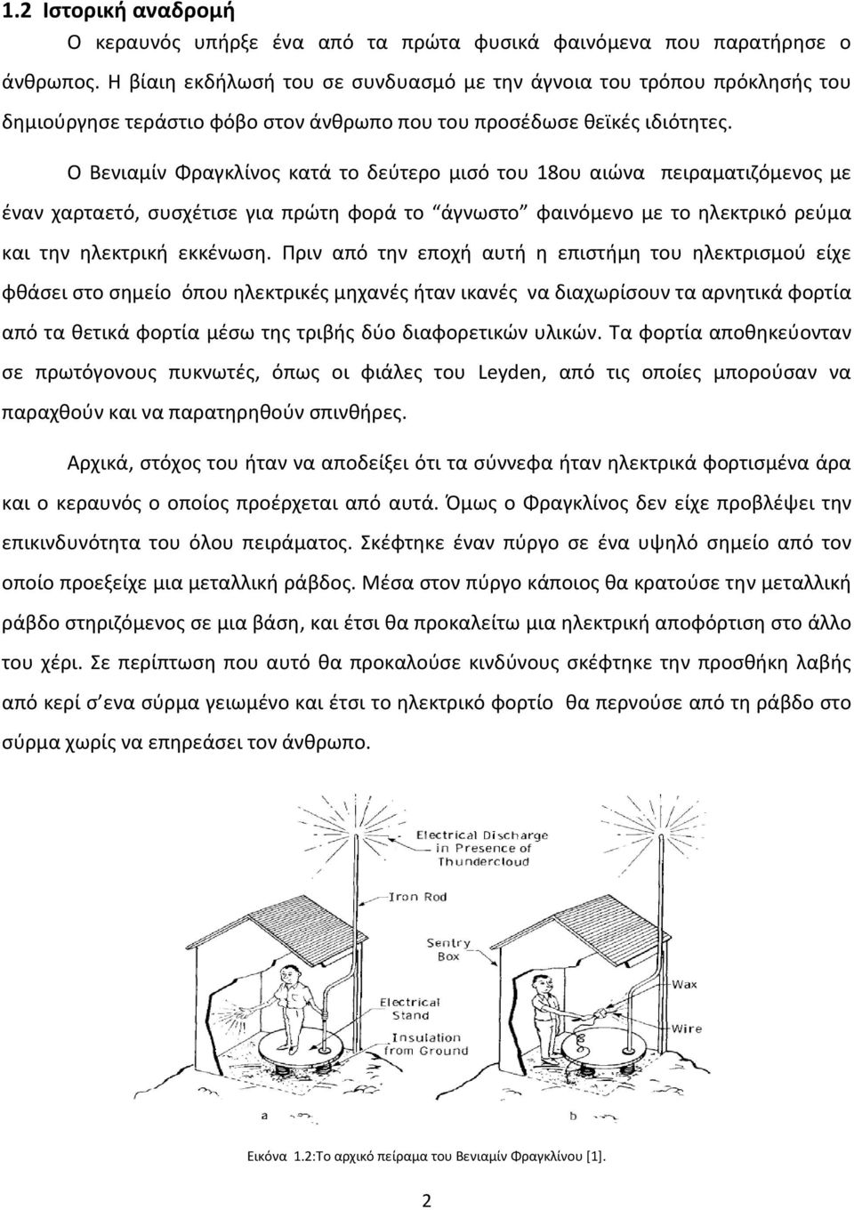 Ο Βενιαμίν Φραγκλίνος κατά το δεύτερο μισό του 18ου αιώνα πειραματιζόμενος με έναν χαρταετό, συσχέτισε για πρώτη φορά το άγνωστο φαινόμενο με το ηλεκτρικό ρεύμα και την ηλεκτρική εκκένωση.