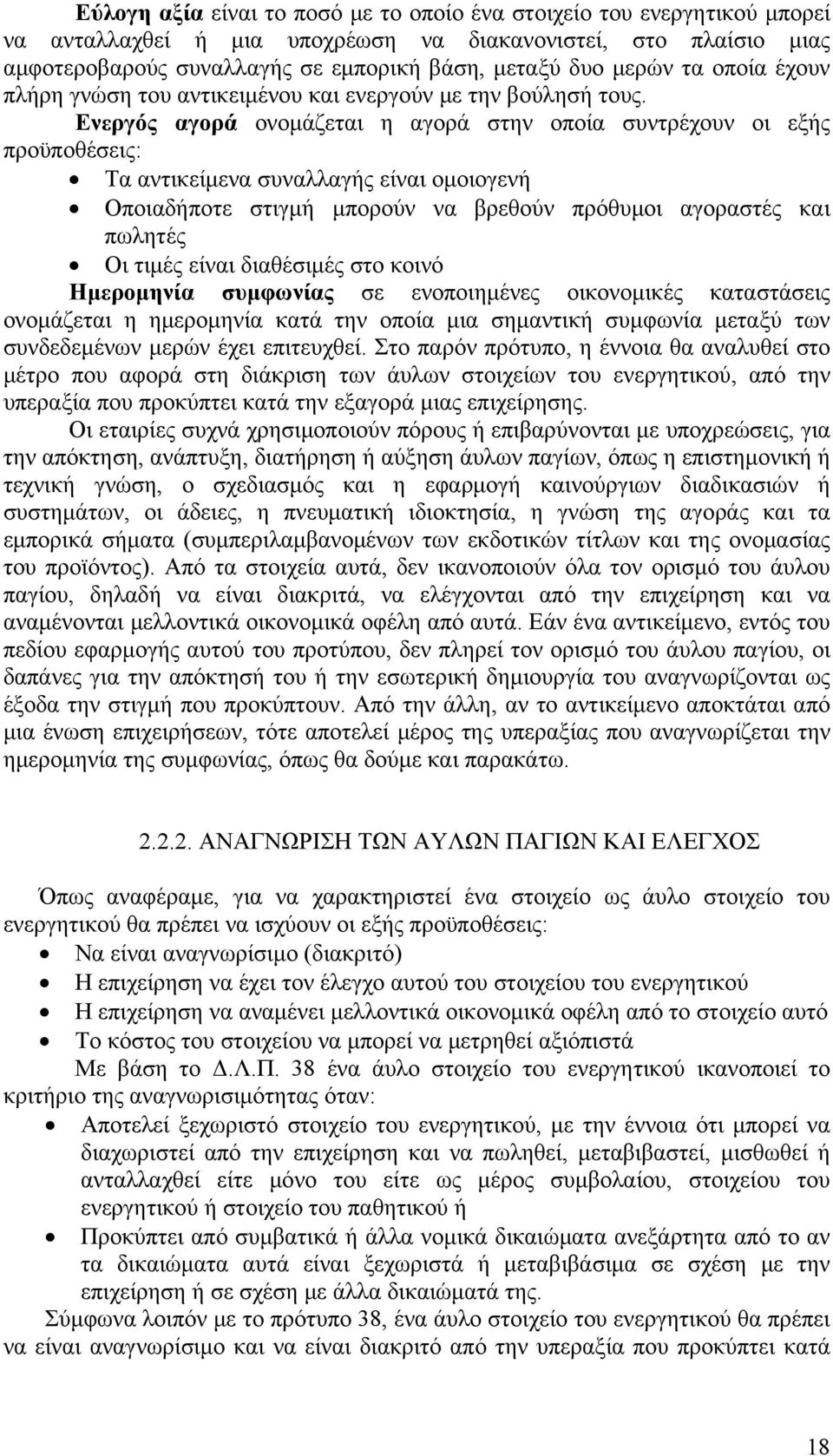 Ενεργός αγορά ονομάζεται η αγορά στην οποία συντρέχουν οι εξής προϋποθέσεις: Τα αντικείμενα συναλλαγής είναι ομοιογενή Οποιαδήποτε στιγμή μπορούν να βρεθούν πρόθυμοι αγοραστές και πωλητές Οι τιμές