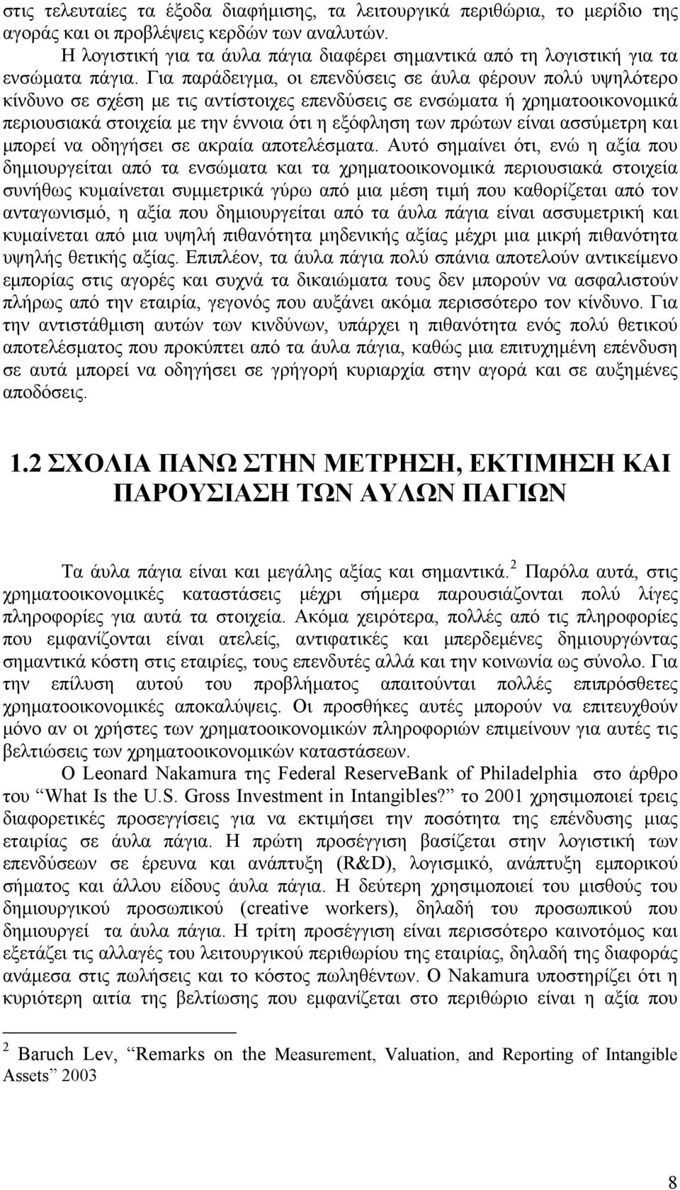 Για παράδειγμα, οι επενδύσεις σε άυλα φέρουν πολύ υψηλότερο κίνδυνο σε σχέση με τις αντίστοιχες επενδύσεις σε ενσώματα ή χρηματοοικονομικά περιουσιακά στοιχεία με την έννοια ότι η εξόφληση των πρώτων