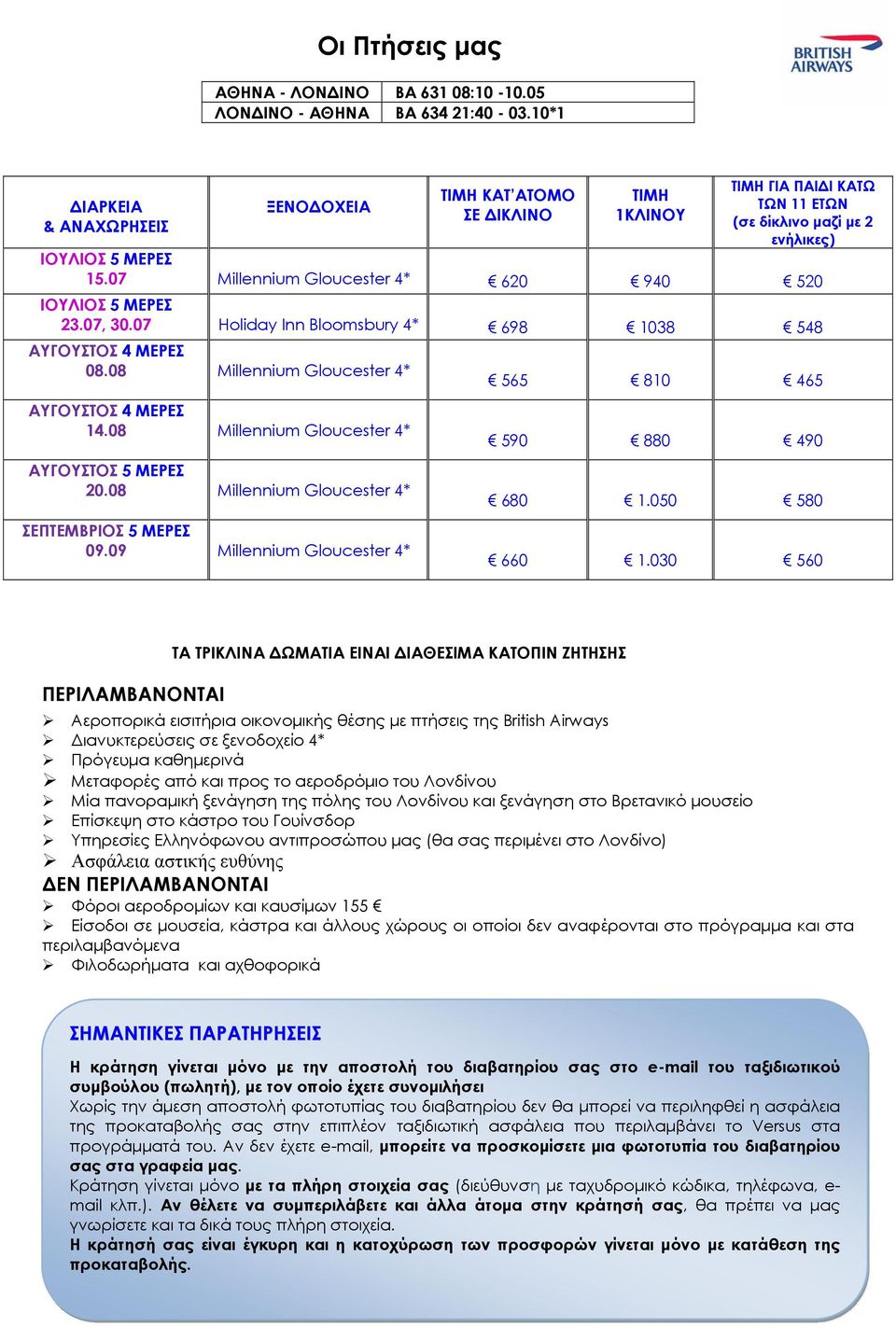 07 Millennium Gloucester 4* 620 940 520 ΙΟΥΛΙΟΣ 5 ΜΕΡΕΣ 23.07, 30.07 Holiday Inn Bloomsbury 4* 698 1038 548 AYΓΟΥΣΤΟΣ 4 ΜΕΡΕΣ 08.08 Millennium Gloucester 4* 565 810 465 AYΓΟΥΣΤΟΣ 4 ΜΕΡΕΣ 14.