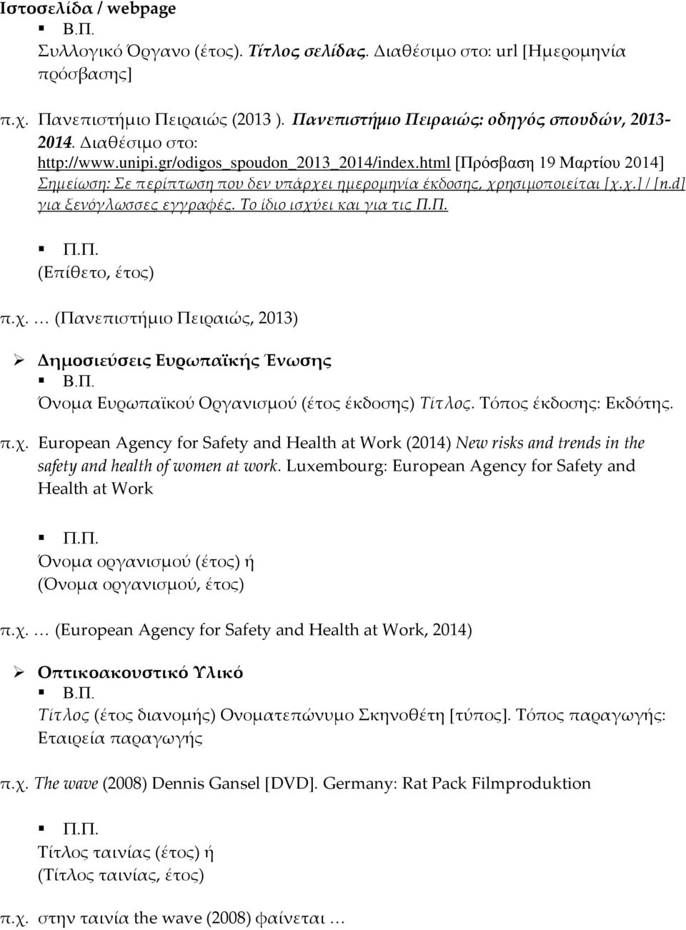d] για ξενόγλωσσες εγγραφές. Το ίδιο ισχύει και για τις Π.Π. π.χ. (Πανεπιστήμιο Πειραιώς, 2013) Δημοσιεύσεις Ευρωπαϊκής Ένωσης Όνομα Ευρωπαϊκού Οργανισμού (έτος έκδοσης) Τίτλος.