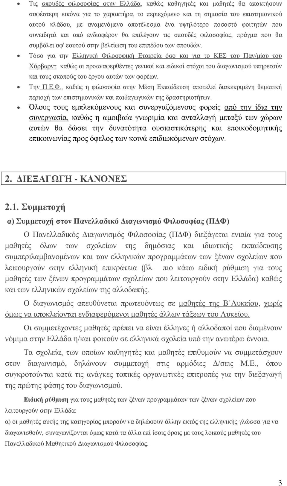 Τόσο για την Ελληνική Φιλοσοφική Εταιρεία όσο και για το ΚΕΣ του Παν/μίου του Χάρβαρντ καθώς οι προαναφερθέντες γενικοί και ειδικοί στόχοι του διαγωνισμού υπηρετούν και τους σκοπούς του έργου αυτών