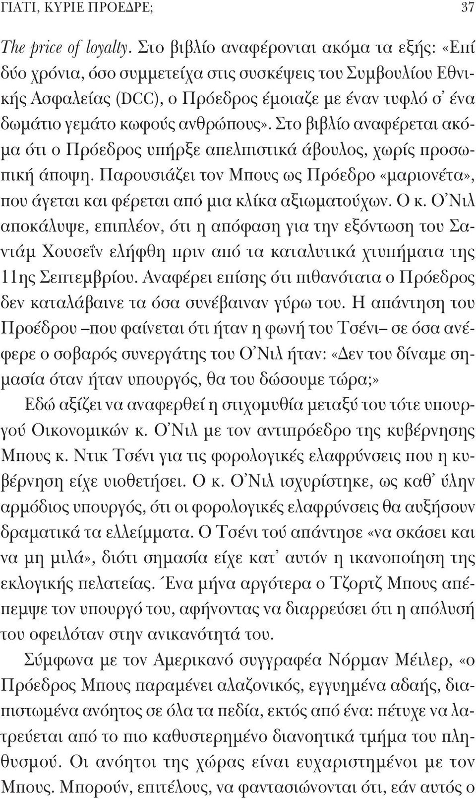 Στο βιβλίο αναφέρεται ακόμα ότι ο Πρόεδρος υπήρξε απελπιστικά άβουλος, χωρίς προσωπική άποψη. Παρουσιάζει τον Μπους ως Πρόεδρο «μαριονέτα», που άγεται και φέρεται από μια κλίκα αξιωματούχων. Ο κ.