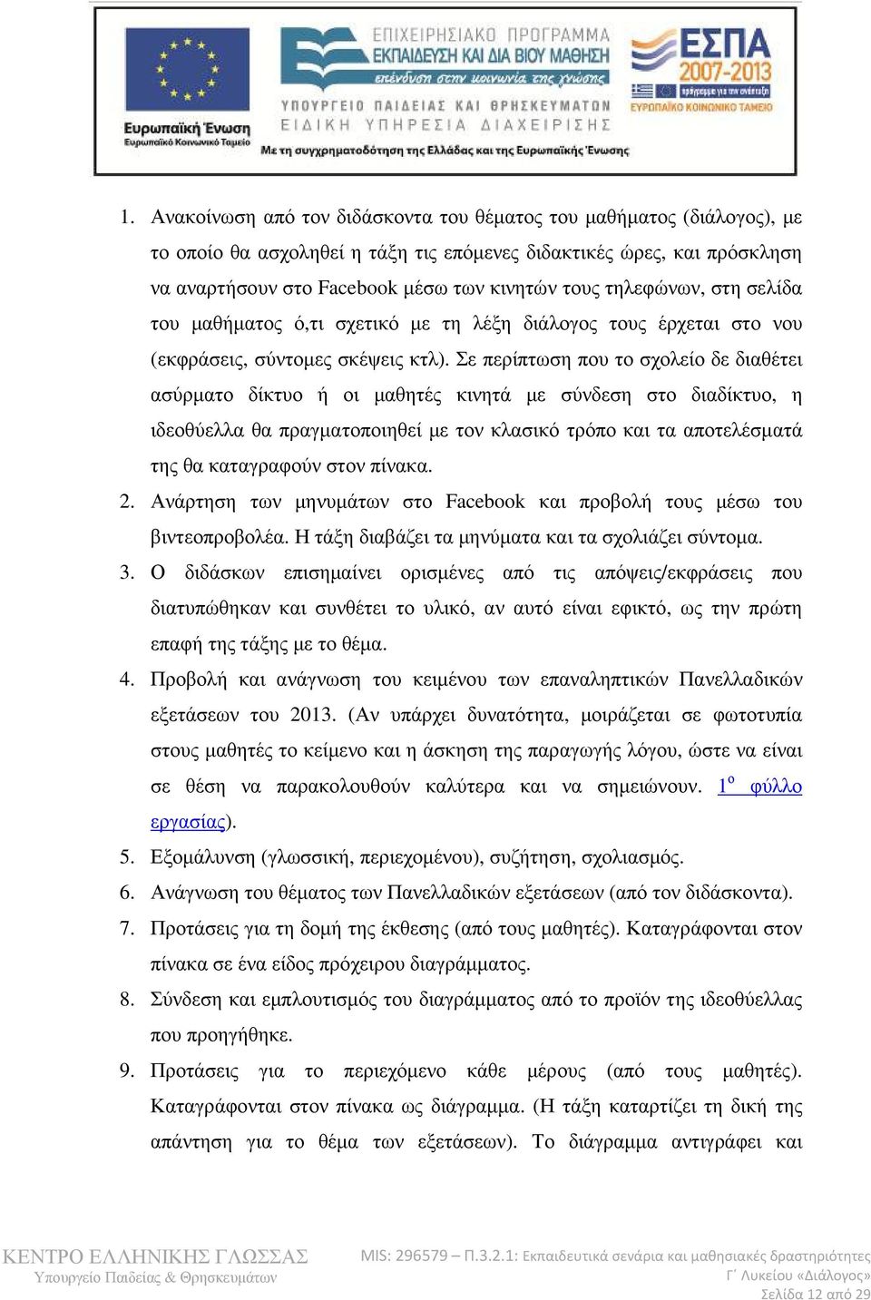 Σε περίπτωση που το σχολείο δε διαθέτει ασύρµατο δίκτυο ή οι µαθητές κινητά µε σύνδεση στο διαδίκτυο, η ιδεοθύελλα θα πραγµατοποιηθεί µε τον κλασικό τρόπο και τα αποτελέσµατά της θα καταγραφούν στον