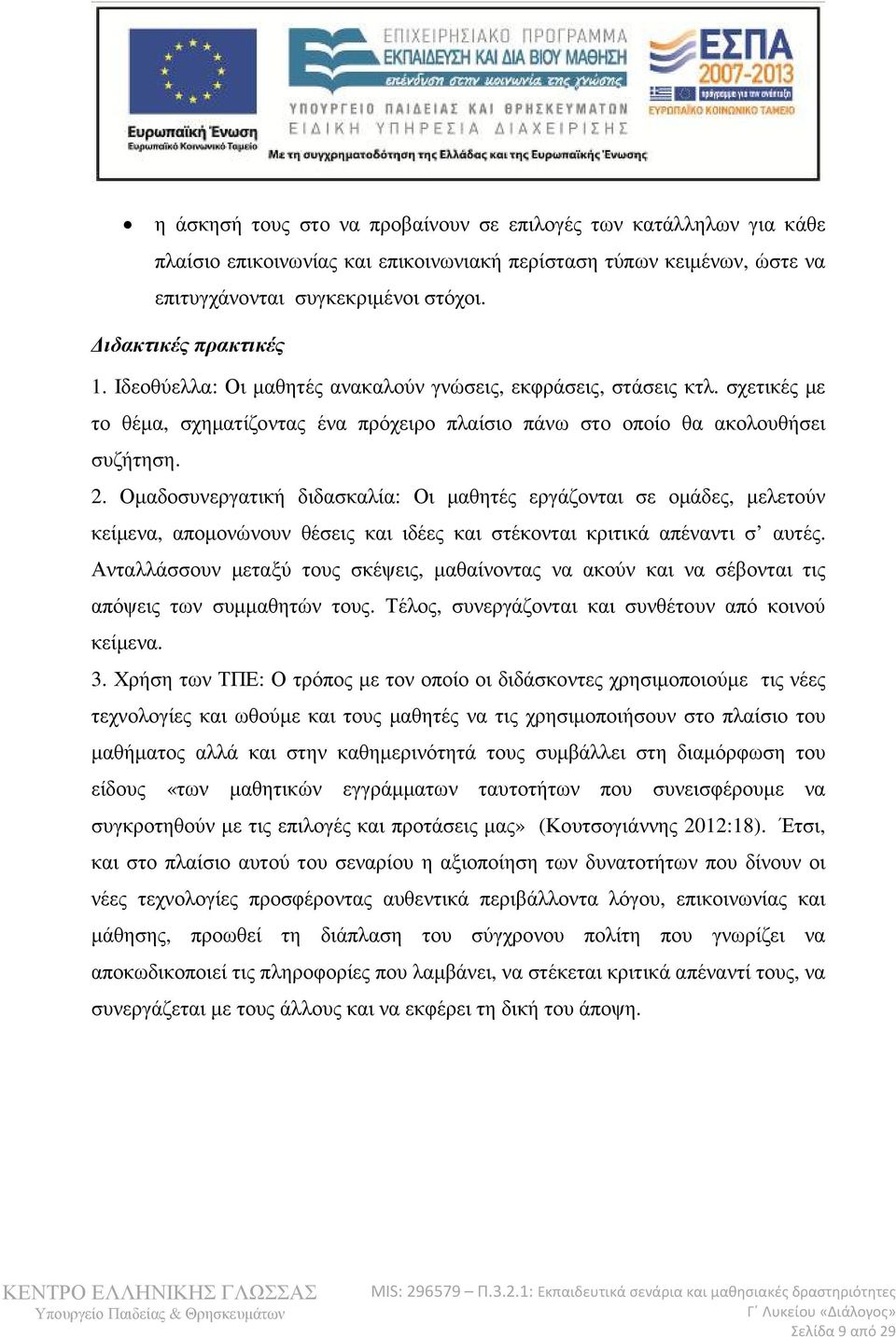 Οµαδοσυνεργατική διδασκαλία: Οι µαθητές εργάζονται σε οµάδες, µελετούν κείµενα, αποµονώνουν θέσεις και ιδέες και στέκονται κριτικά απέναντι σ αυτές.