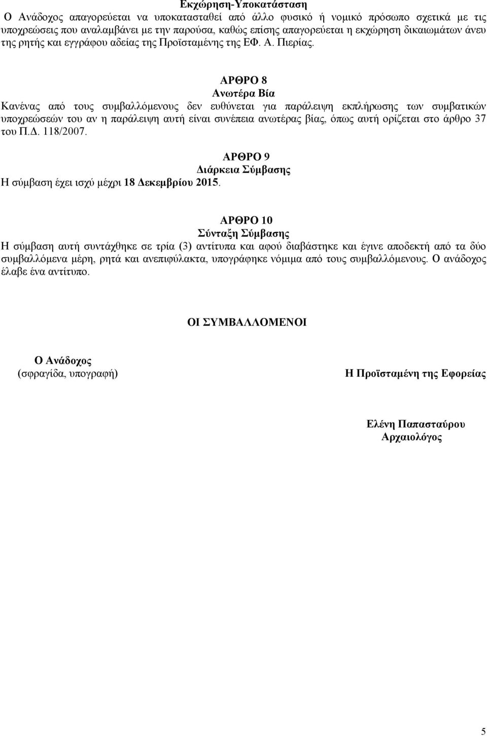 ΑΡΘΡΟ 8 Ανωτέρα Βία Κανένας από τους συμβαλλόμενους δεν ευθύνεται για παράλειψη εκπλήρωσης των συμβατικών υποχρεώσεών του αν η παράλειψη αυτή είναι συνέπεια ανωτέρας βίας, όπως αυτή ορίζεται στο