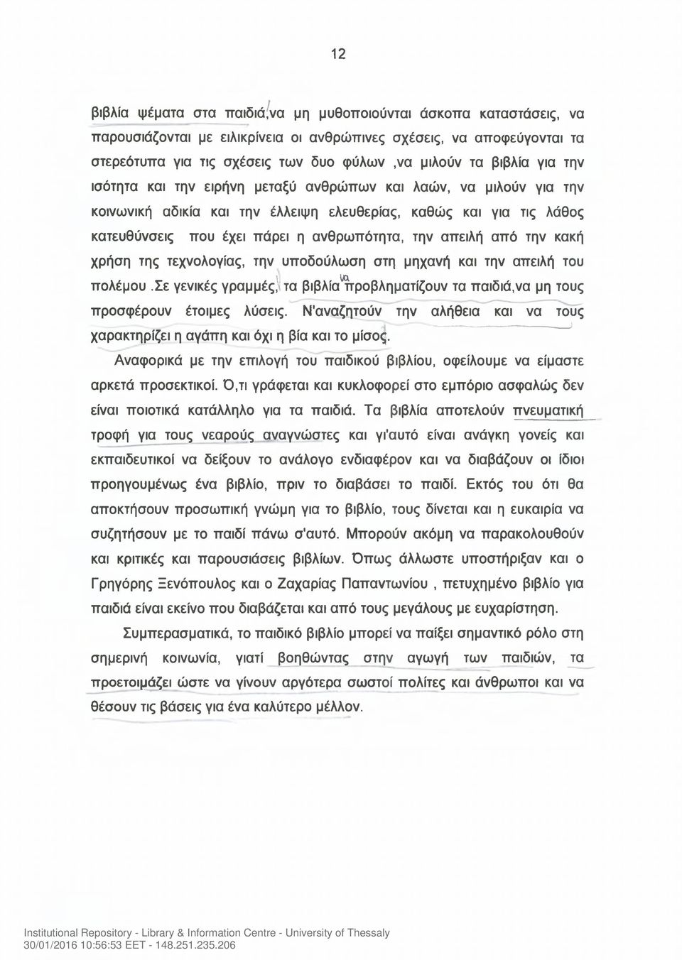 απειλή από την κακή χρήση της τεχνολογίας, την υποδούλωση στη μηχανή και την απειλή του \ to πολέμου.σε γενικές γραμμές, τα βιβλία προβληματίζουν τα παιδιά,να μη τους προσφέρουν έτοιμες λύσεις.