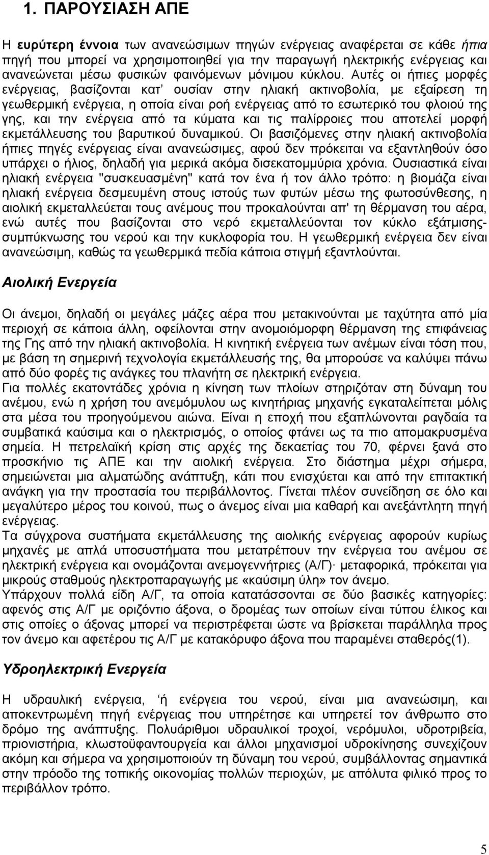 Αυτές οι ήπιες µορφές ενέργειας, βασίζονται κατ ουσίαν στην ηλιακή ακτινοβολία, µε εξαίρεση τη γεωθερµική ενέργεια, η οποία είναι ροή ενέργειας από το εσωτερικό του φλοιού της γης, και την ενέργεια