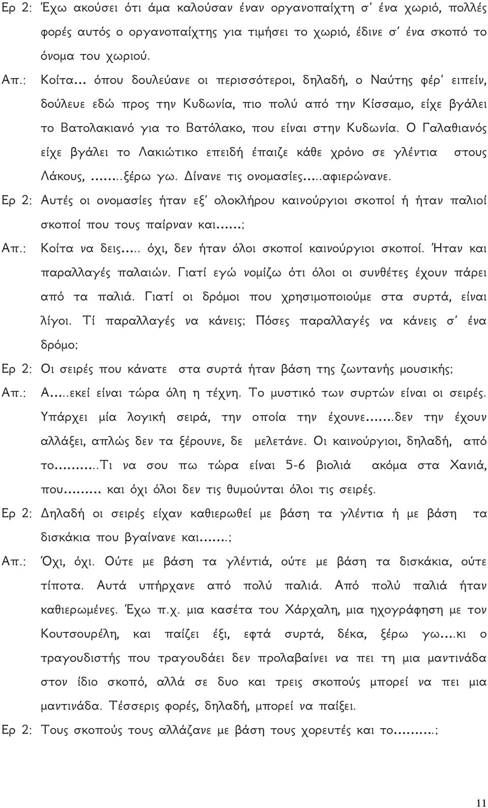 Ο Γαλαθιανός είχε βγάλει το Λακιώτικο επειδή έπαιζε κάθε χρόνο σε γλέντια στους Λάκους,..ξέρω γω. Δίνανε τις ονομασίες..αφιερώνανε.