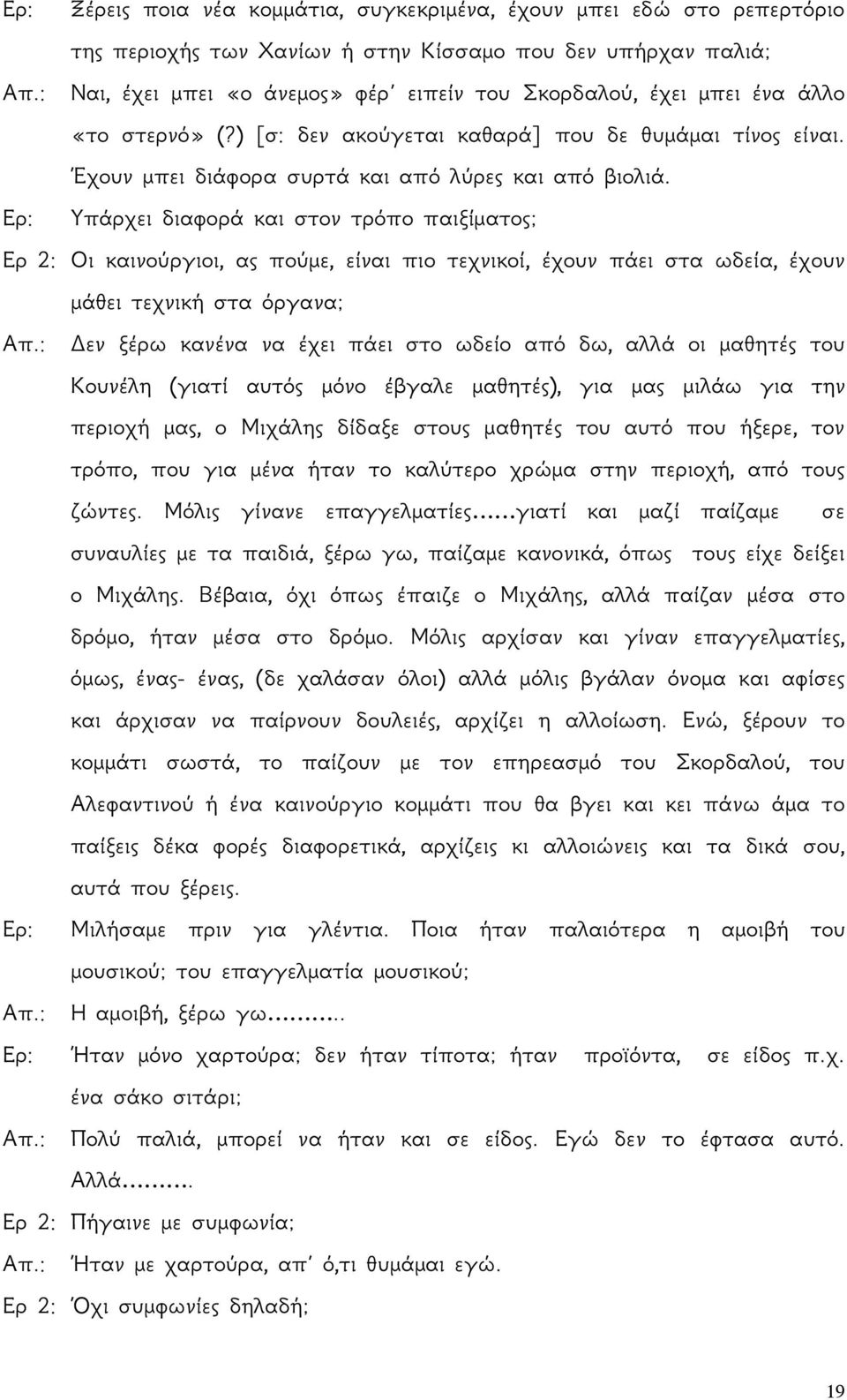 Ερ: Υπάρχει διαφορά και στον τρόπο παιξίματος; Ερ 2: Οι καινούργιοι, ας πούμε, είναι πιο τεχνικοί, έχουν πάει στα ωδεία, έχουν μάθει τεχνική στα όργανα; Απ.