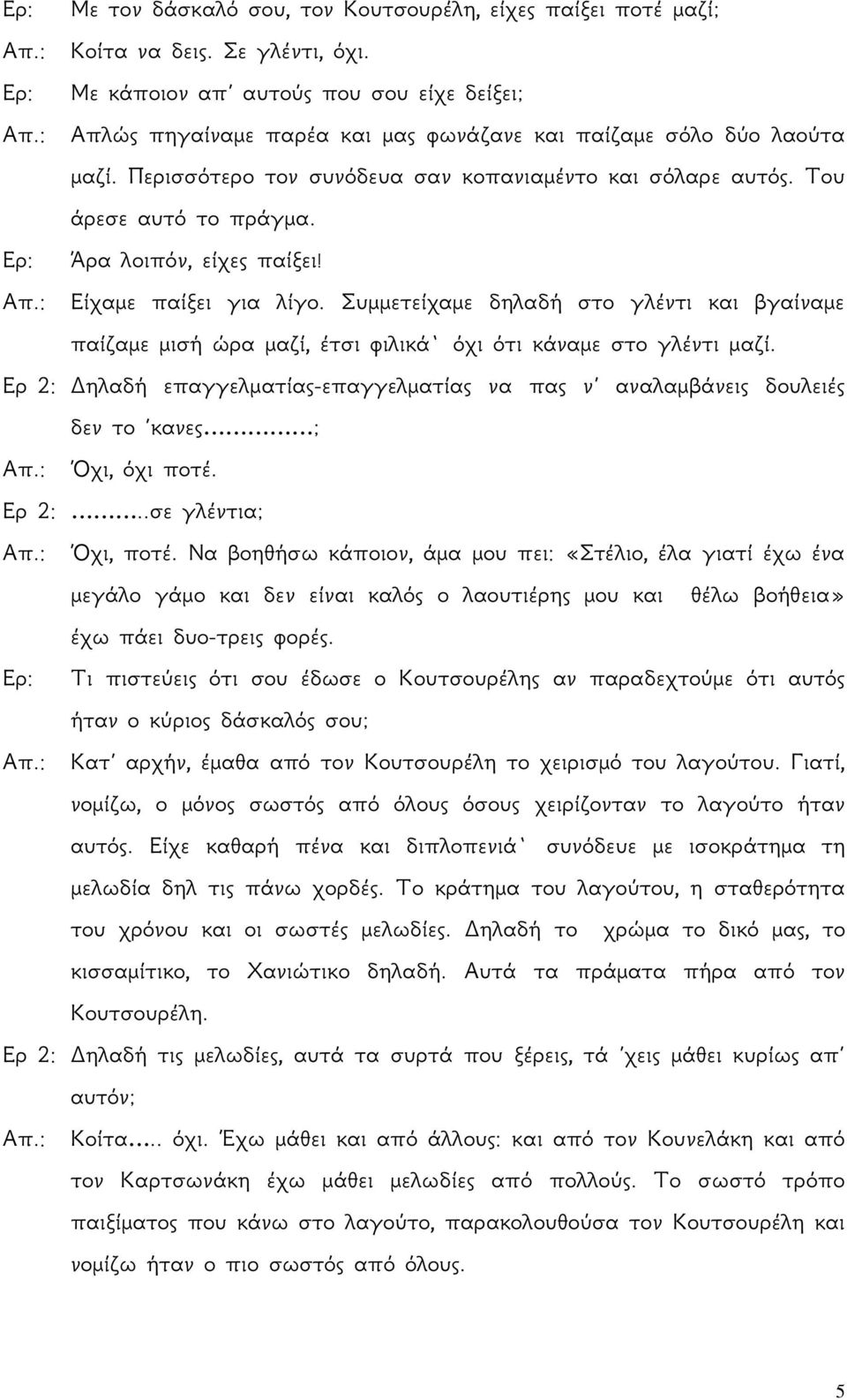 Συμμετείχαμε δηλαδή στο γλέντι και βγαίναμε παίζαμε μισή ώρα μαζί, έτσι φιλικά` όχι ότι κάναμε στο γλέντι μαζί.